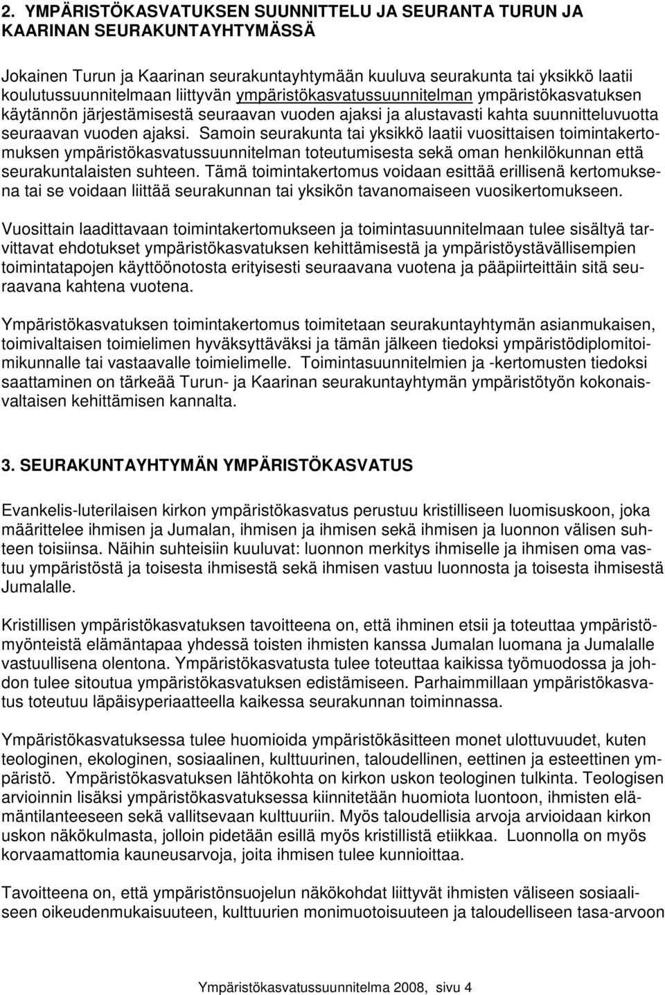 Samoin seurakunta tai yksikkö laatii vuosittaisen toimintakertomuksen ympäristökasvatussuunnitelman toteutumisesta sekä oman henkilökunnan että seurakuntalaisten suhteen.