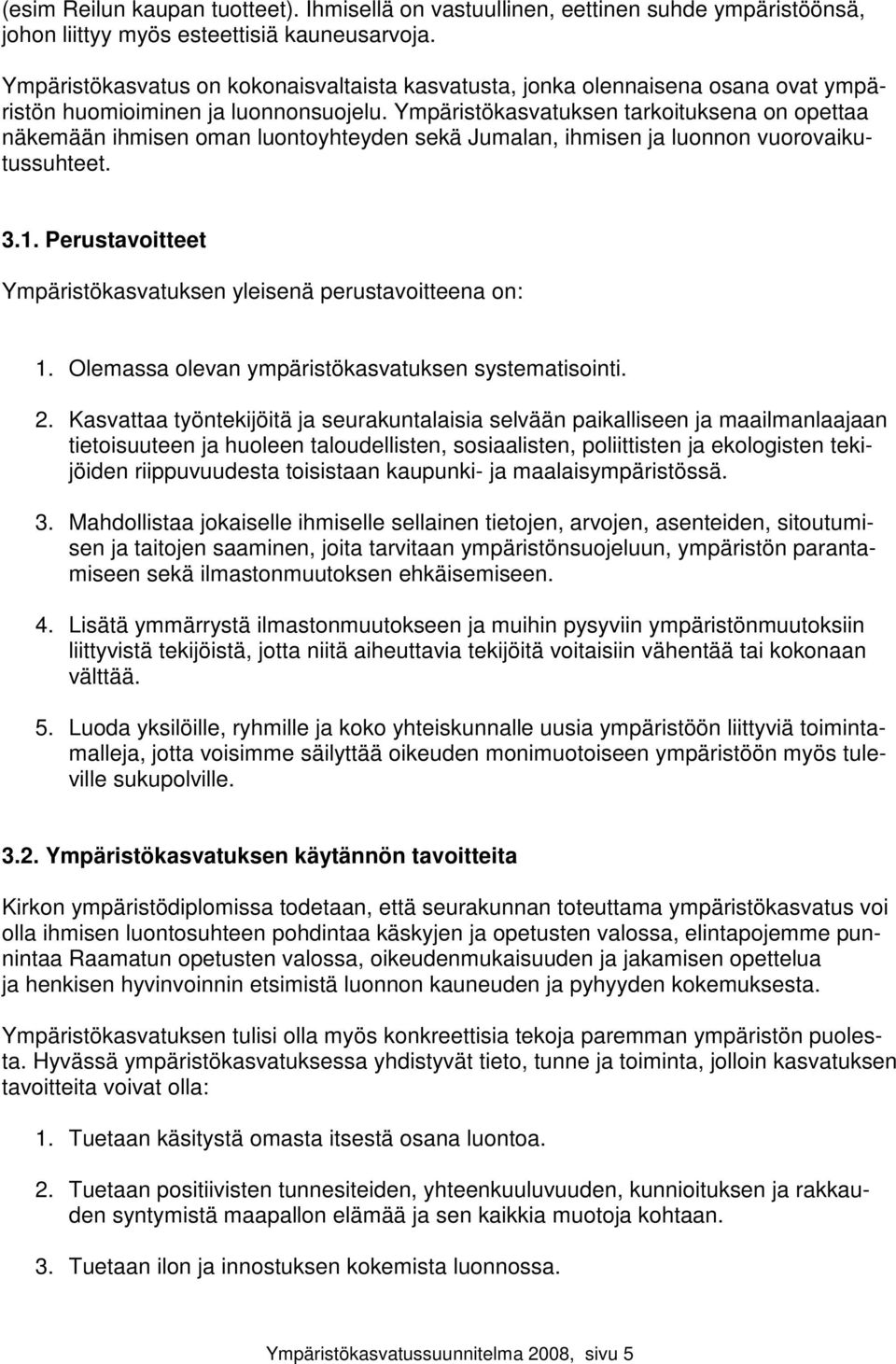 Ympäristökasvatuksen tarkoituksena on opettaa näkemään ihmisen oman luontoyhteyden sekä Jumalan, ihmisen ja luonnon vuorovaikutussuhteet. 3.1.