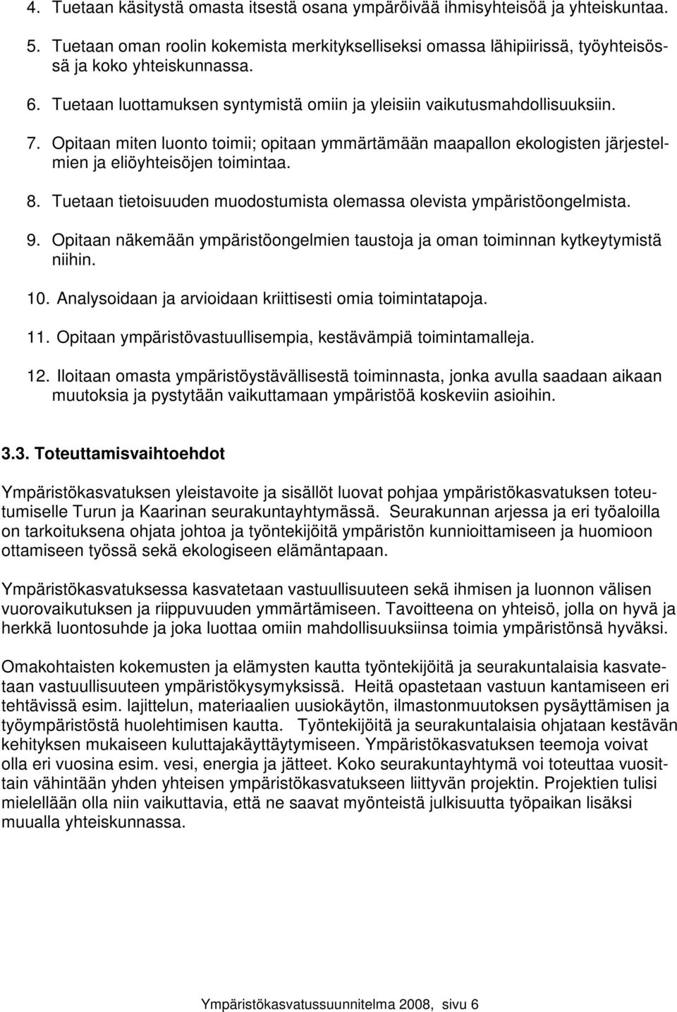 Tuetaan tietoisuuden muodostumista olemassa olevista ympäristöongelmista. 9. Opitaan näkemään ympäristöongelmien taustoja ja oman toiminnan kytkeytymistä niihin. 10.