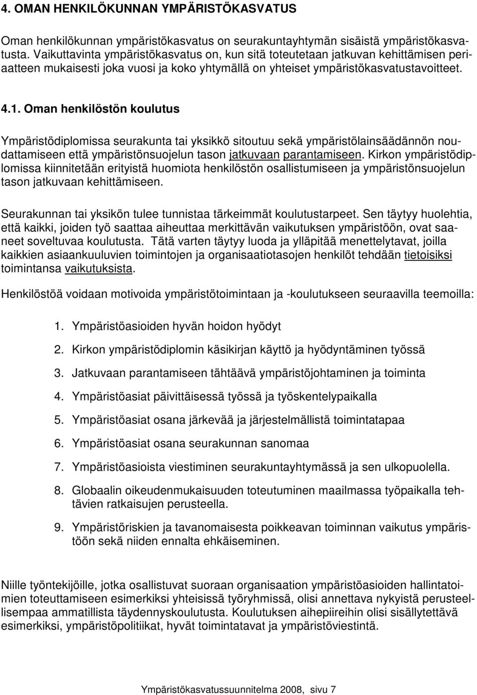 Oman henkilöstön koulutus Ympäristödiplomissa seurakunta tai yksikkö sitoutuu sekä ympäristölainsäädännön noudattamiseen että ympäristönsuojelun tason jatkuvaan parantamiseen.