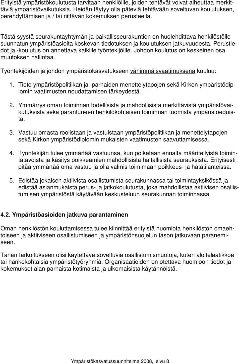 Tästä syystä seurakuntayhtymän ja paikallisseurakuntien on huolehdittava henkilöstölle suunnatun ympäristöasioita koskevan tiedotuksen ja koulutuksen jatkuvuudesta.