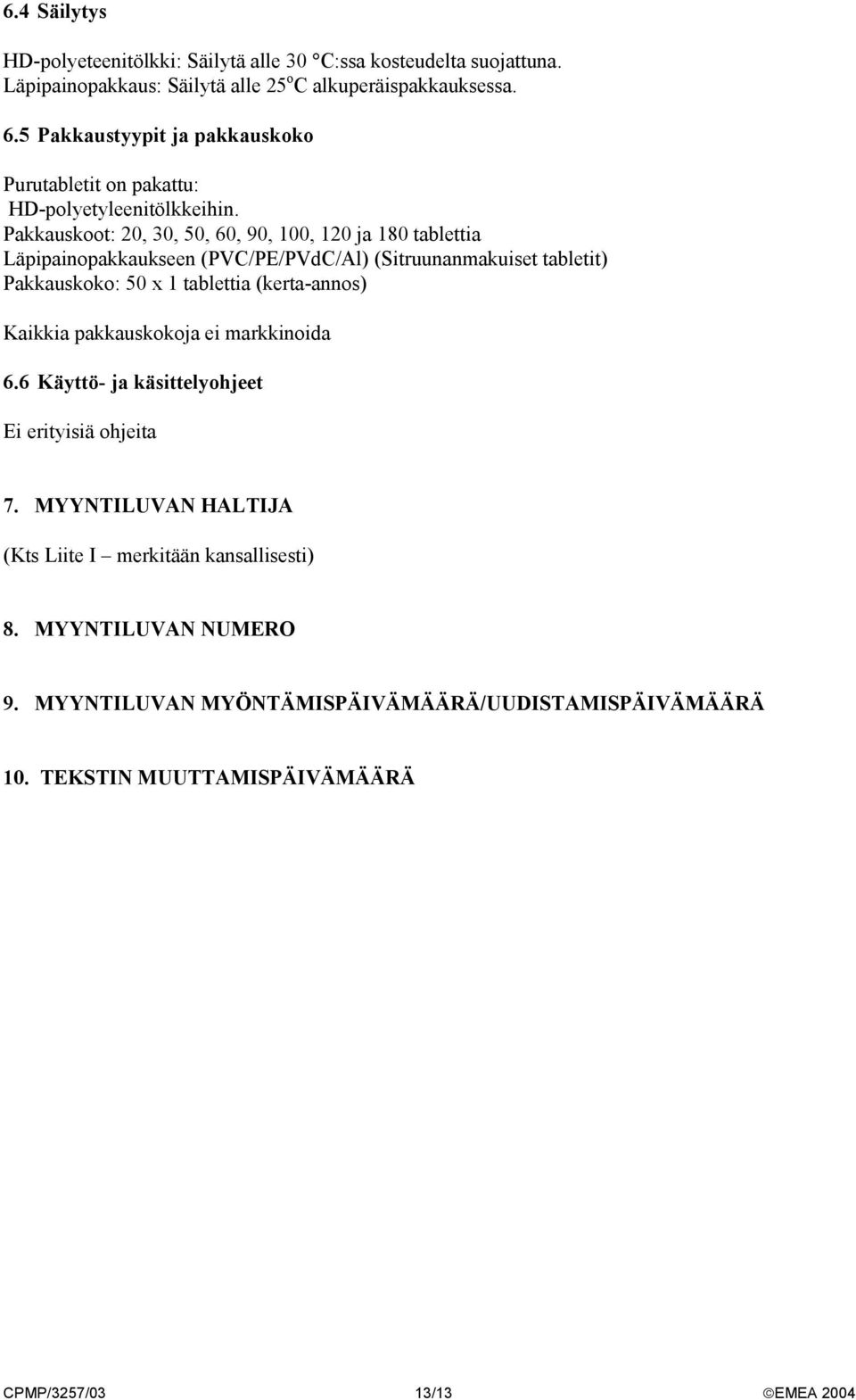 Pakkauskoot: 20, 30, 50, 60, 90, 100, 120 ja 180 tablettia Läpipainopakkaukseen (PVC/PE/PVdC/Al) (Sitruunanmakuiset tabletit) Pakkauskoko: 50 x 1 tablettia (kerta-annos)