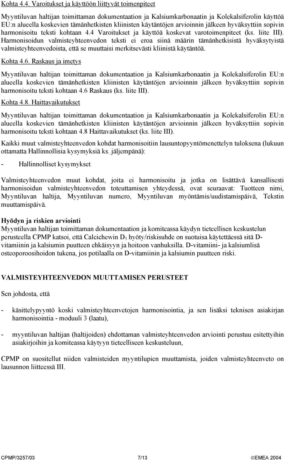 käytäntöjen arvioinnin jälkeen hyväksyttiin sopivin harmonisoitu teksti kohtaan 4.4 Varoitukset ja käyttöä koskevat varotoimenpiteet (ks. liite III).