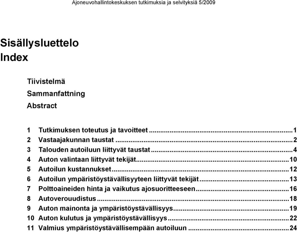 ..10 5 Autoilun kustannukset...12 6 Autoilun ympäristöystävällisyyteen liittyvät tekijät...13 7 Polttoaineiden hinta ja vaikutus ajosuoritteeseen.