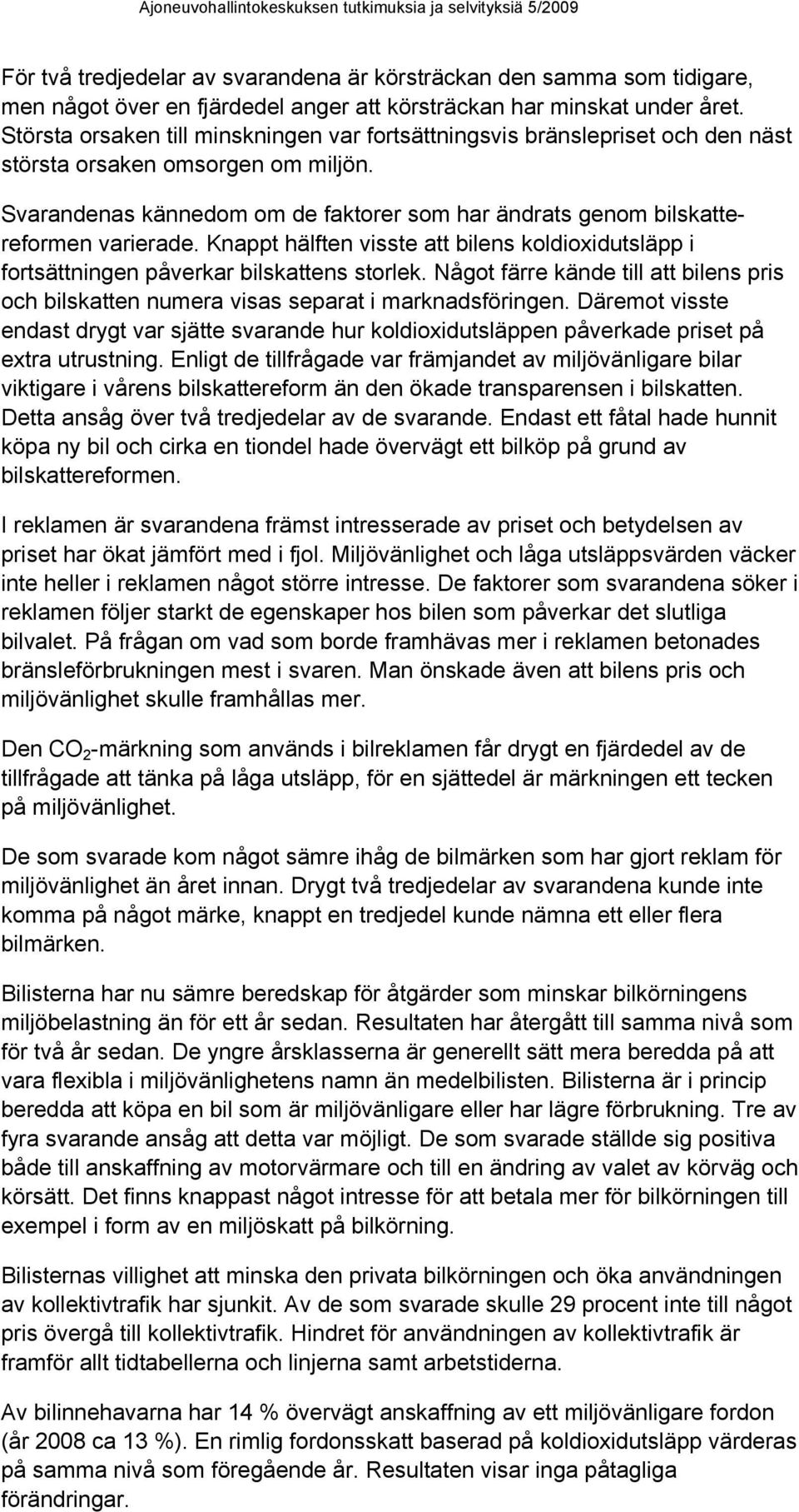 Svarandenas kännedom om de faktorer som har ändrats genom bilskattereformen varierade. Knappt hälften visste att bilens koldioxidutsläpp i fortsättningen påverkar bilskattens storlek.