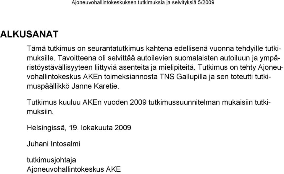 Tutkimus on tehty Ajoneuvohallintokeskus AKEn toimeksiannosta TNS Gallupilla ja sen toteutti tutkimuspäällikkö Janne Karetie.