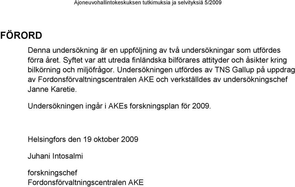 Undersökningen utfördes av TNS Gallup på uppdrag av Fordonsförvaltningscentralen AKE och verkställdes av undersökningschef Janne