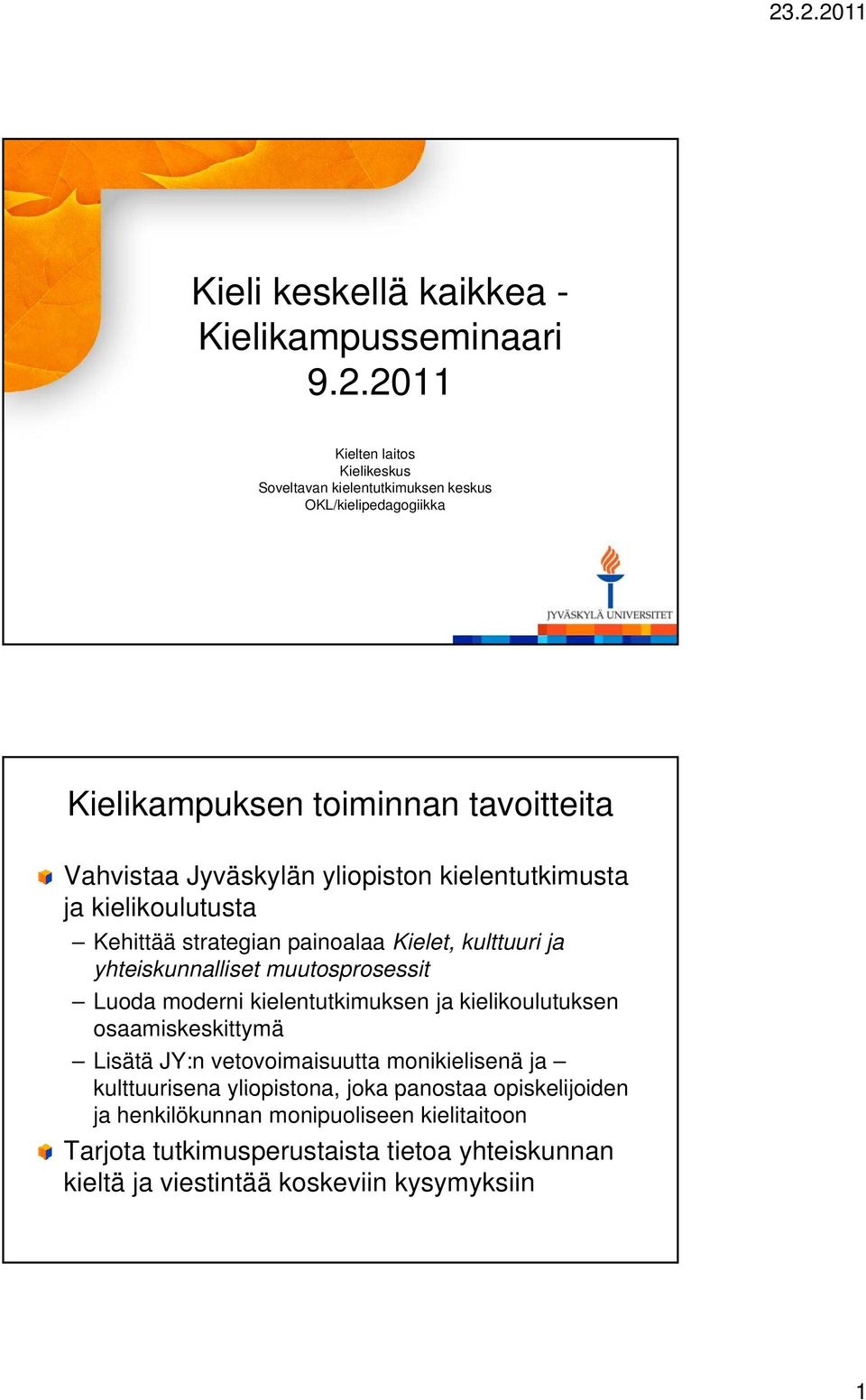 kielentutkimusta ja kielikoulutusta Kehittää strategian painoalaa Kielet, kulttuuri ja yhteiskunnalliset muutosprosessit Luoda moderni kielentutkimuksen ja