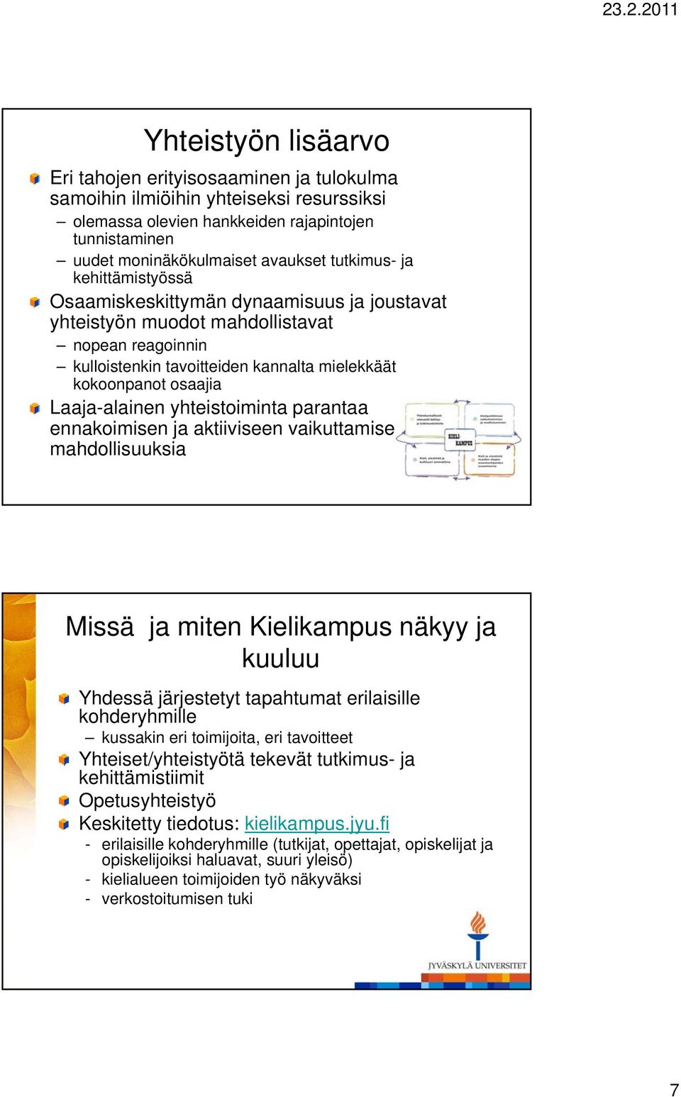 Laaja-alainen yhteistoiminta parantaa ennakoimisen ja aktiiviseen vaikuttamisen mahdollisuuksia Missä ja miten Kielikampus näkyy ja kuuluu Yhdessä järjestetyt tapahtumat erilaisille kohderyhmille