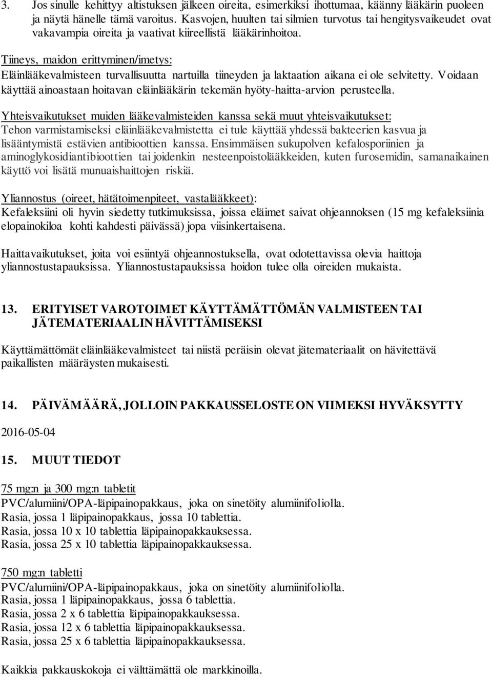 Tiineys, maidon erittyminen/imetys: Eläinlääkevalmisteen turvallisuutta nartuilla tiineyden ja laktaation aikana ei ole selvitetty.