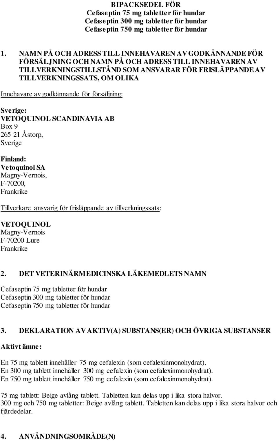 Innehavare av godkännande för försäljning: Sverige: VETOQUINOL SCANDINAVIA AB Box 9 265 21 Åstorp, Sverige Finland: Vetoquinol SA Magny-Vernois, F-70200, Frankrike Tillverkare ansvarig för