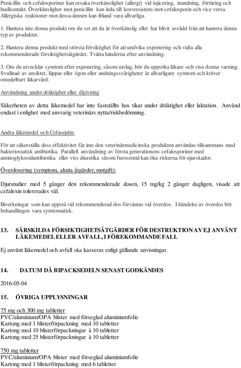 Hantera inte denna produkt om du vet att du är överkänslig eller har blivit avrådd från att hantera denna typ av produkter. 2.