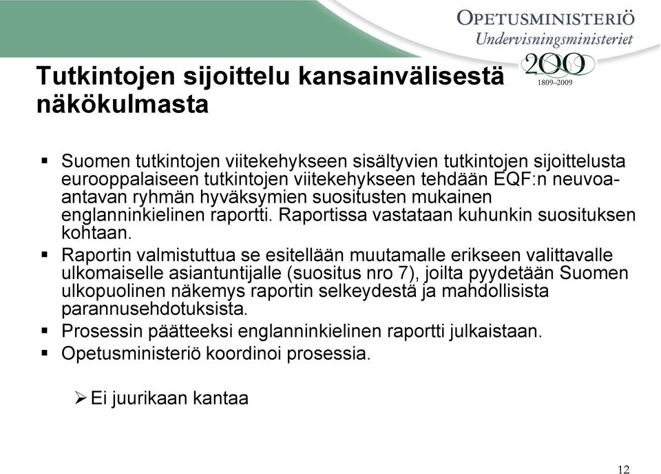 Raportin valmistuttua se esitellään muutamalle erikseen valittavalle ulkomaiselle asiantuntijalle (suositus nro 7), joilta pyydetään Suomen ulkopuolinen näkemys