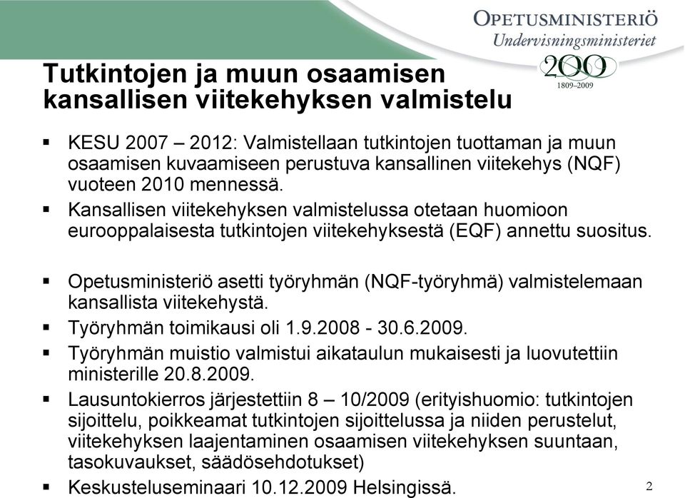 Opetusministeriö asetti työryhmän (NQF-työryhmä) valmistelemaan kansallista viitekehystä. Työryhmän toimikausi oli 1.9.2008-30.6.2009.