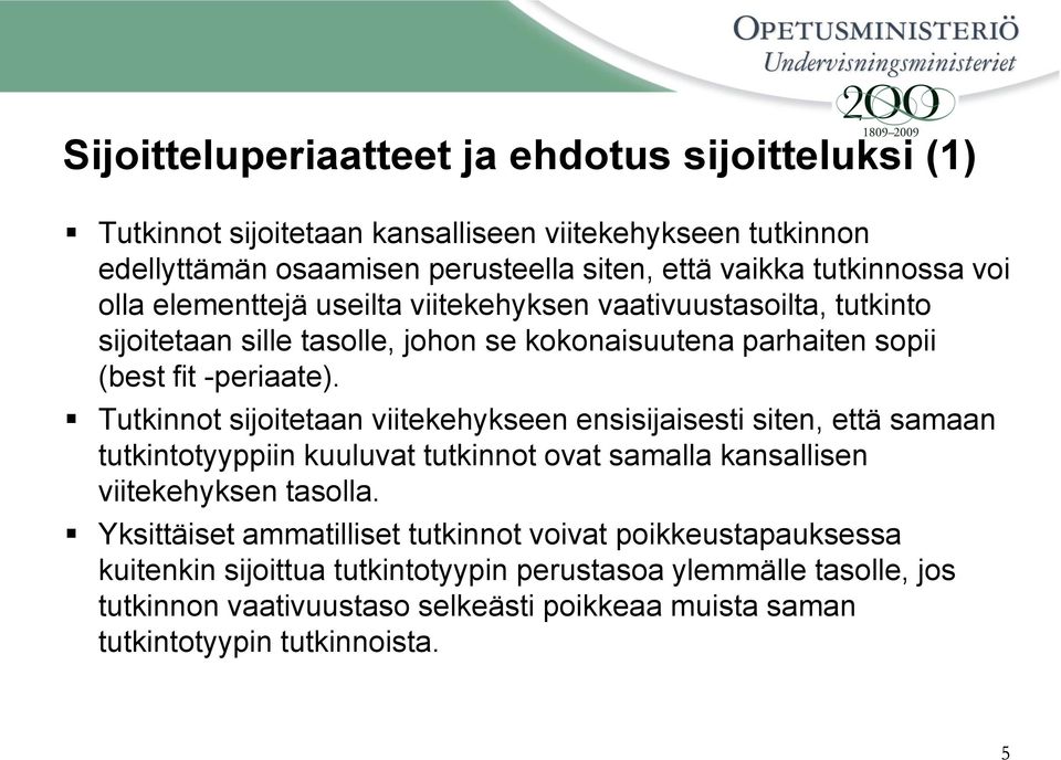 Tutkinnot sijoitetaan viitekehykseen ensisijaisesti siten, että samaan tutkintotyyppiin kuuluvat tutkinnot ovat samalla kansallisen viitekehyksen tasolla.