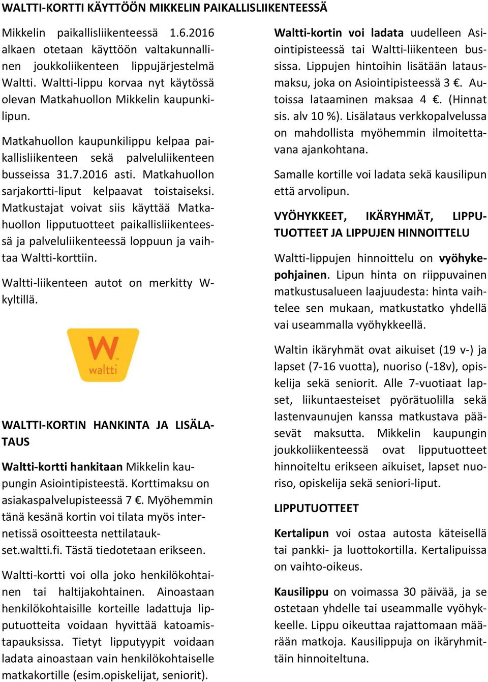 Matkahuollon sarjakortti liput kelpaavat toistaiseksi. Matkustajat voivat siis käyttää Matka huollon lipputuotteet paikallisliikentees sä ja palveluliikenteessä loppuun ja vaih taa Waltti korttiin.