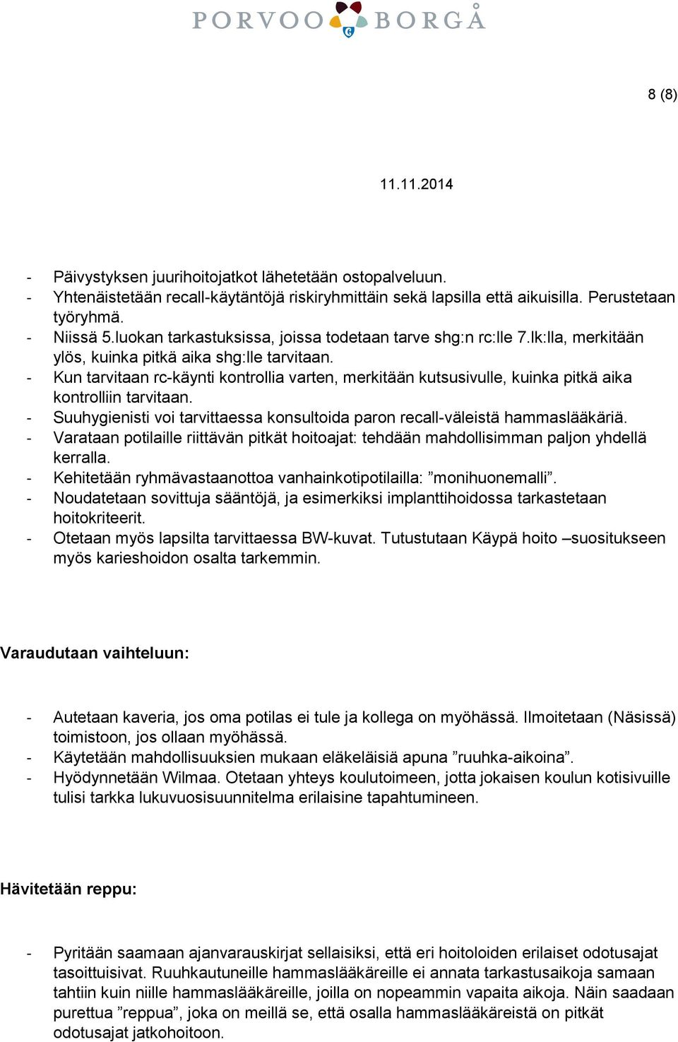 - Kun tarvitaan rc-käynti kontrollia varten, merkitään kutsusivulle, kuinka pitkä aika kontrolliin tarvitaan. - Suuhygienisti voi tarvittaessa konsultoida paron recall-väleistä hammaslääkäriä.