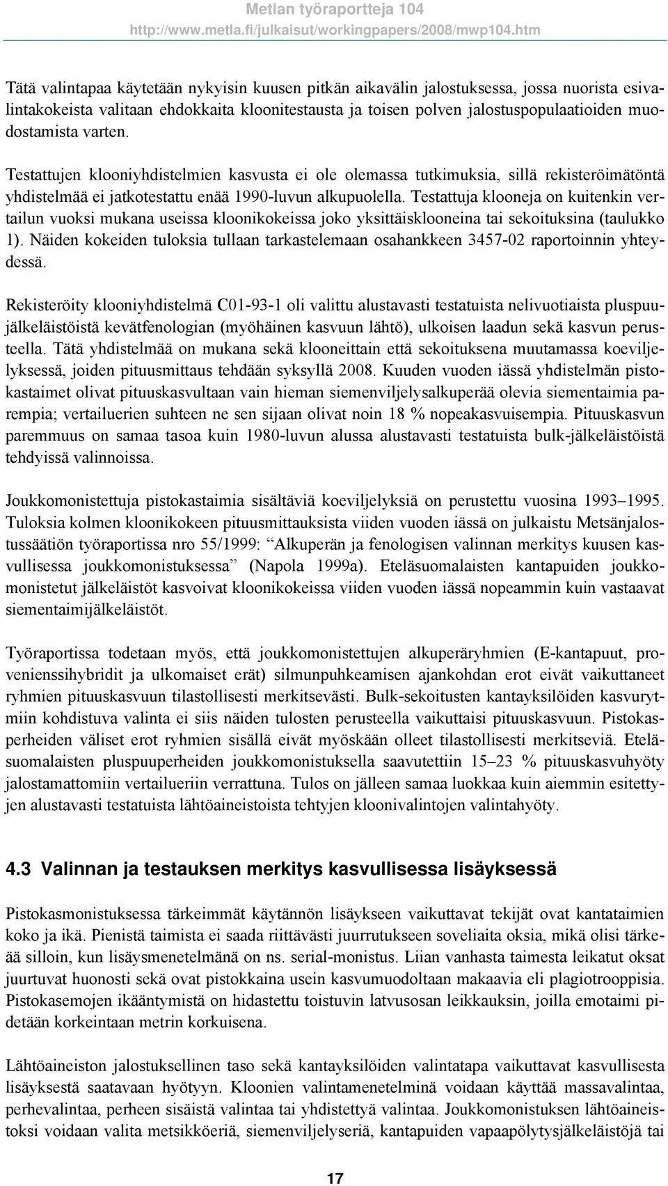 Testattuja klooneja on kuitenkin vertailun vuoksi mukana useissa kloonikokeissa joko yksittäisklooneina tai sekoituksina (taulukko 1).