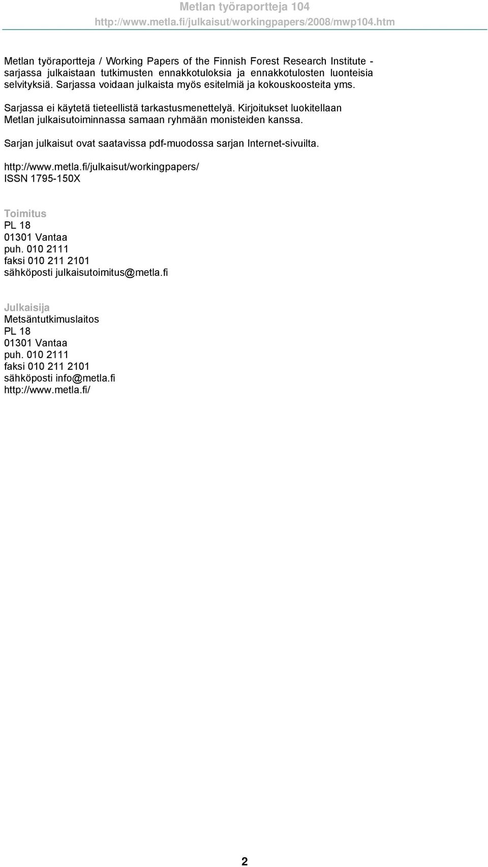 Kirjoitukset luokitellaan Metlan julkaisutoiminnassa samaan ryhmään monisteiden kanssa. Sarjan julkaisut ovat saatavissa pdf-muodossa sarjan Internet-sivuilta. http://www.metla.