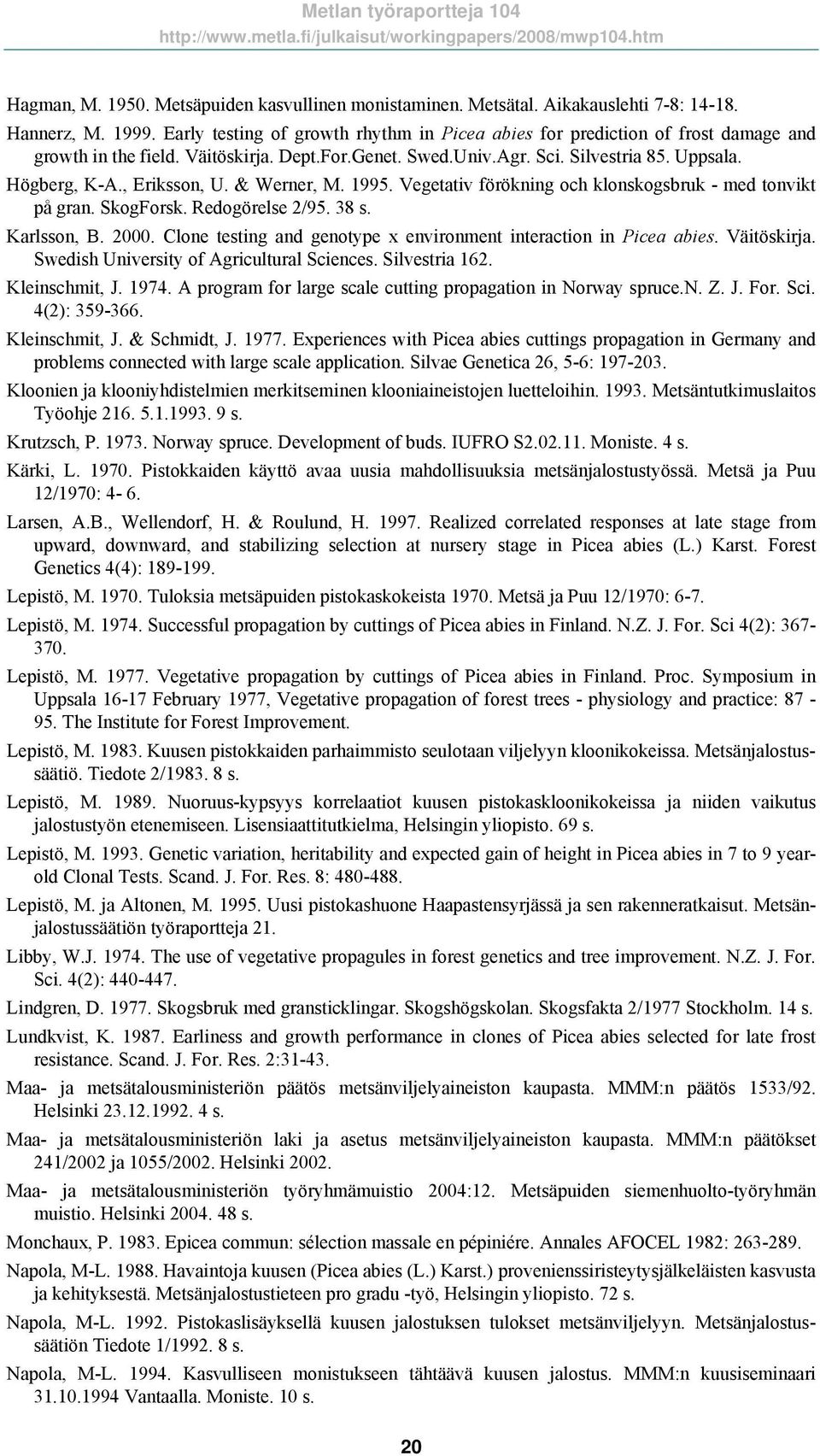 , Eriksson, U. & Werner, M. 1995. Vegetativ förökning och klonskogsbruk - med tonvikt på gran. SkogForsk. Redogörelse 2/95. 38 s. Karlsson, B. 2000.