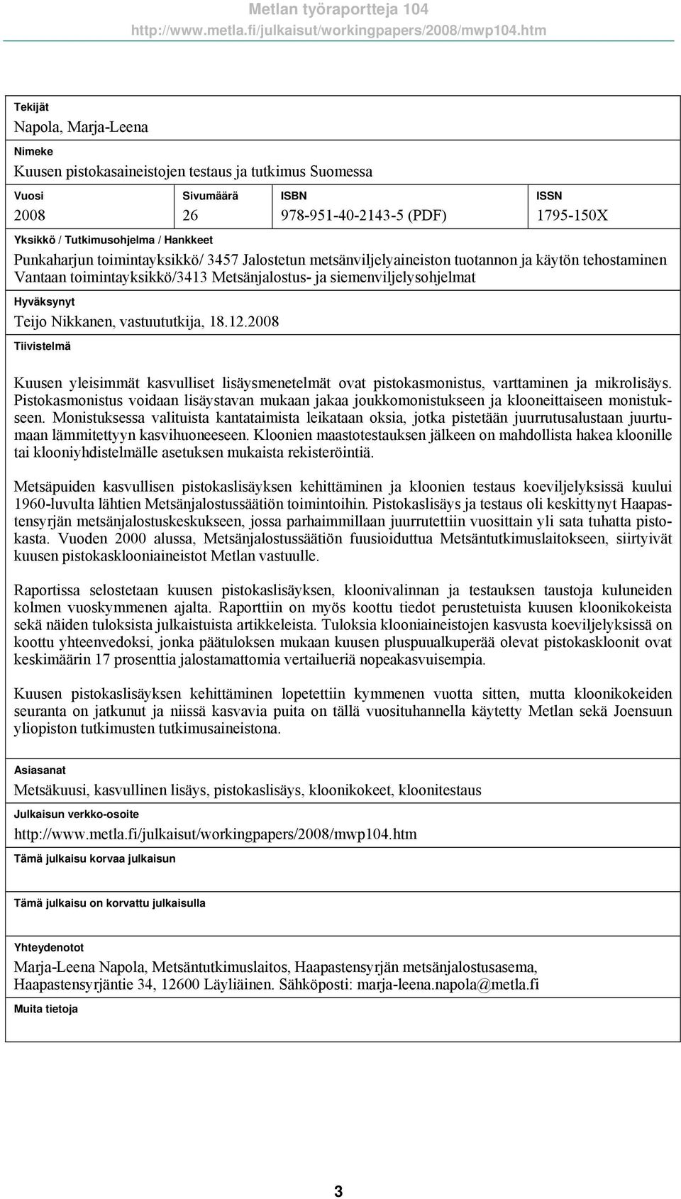 vastuututkija, 18.12.2008 Tiivistelmä Kuusen yleisimmät kasvulliset lisäysmenetelmät ovat pistokasmonistus, varttaminen ja mikrolisäys.