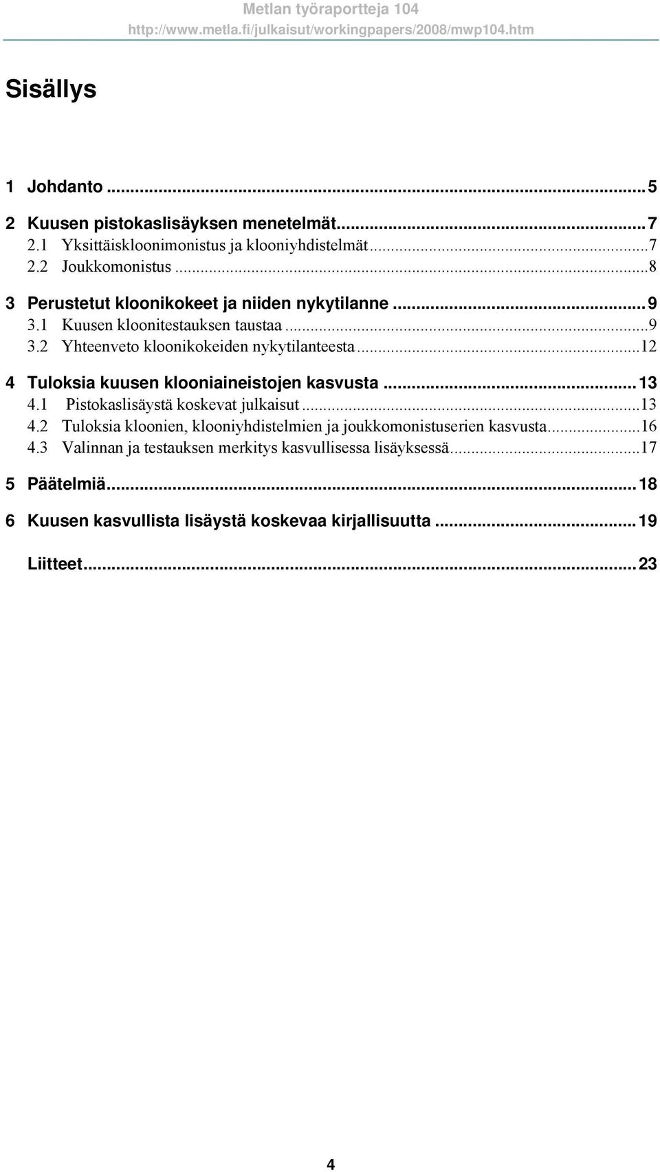 ..12 4 Tuloksia kuusen klooniaineistojen kasvusta...13 4.1 Pistokaslisäystä koskevat julkaisut...13 4.2 Tuloksia kloonien, klooniyhdistelmien ja joukkomonistuserien kasvusta.