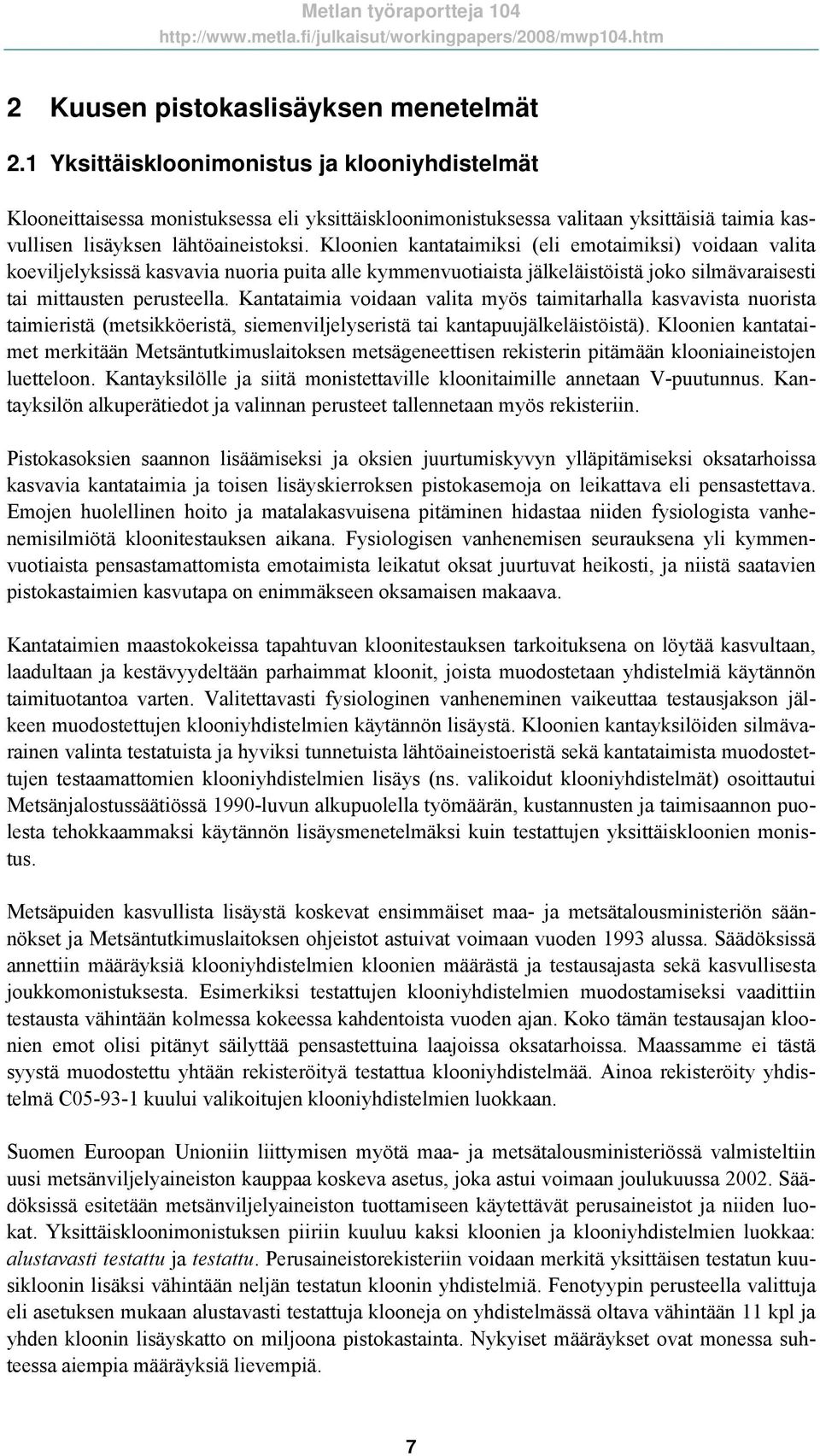 Kloonien kantataimiksi (eli emotaimiksi) voidaan valita koeviljelyksissä kasvavia nuoria puita alle kymmenvuotiaista jälkeläistöistä joko silmävaraisesti tai mittausten perusteella.
