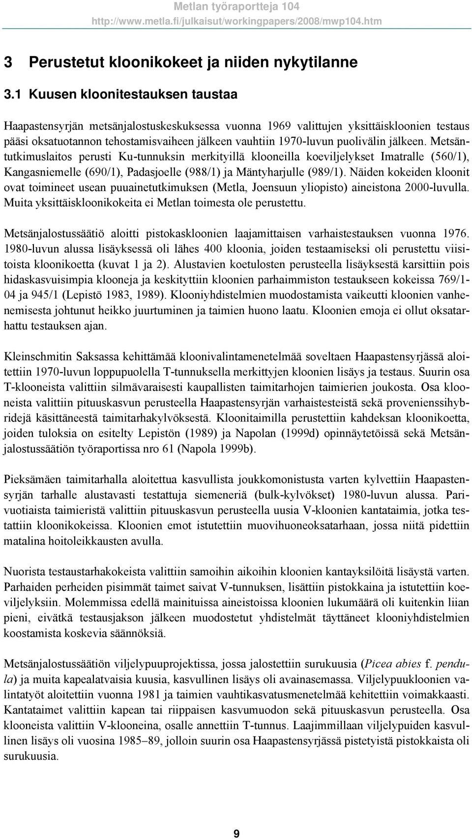 puolivälin jälkeen. Metsäntutkimuslaitos perusti Ku-tunnuksin merkityillä klooneilla koeviljelykset Imatralle (560/1), Kangasniemelle (690/1), Padasjoelle (988/1) ja Mäntyharjulle (989/1).