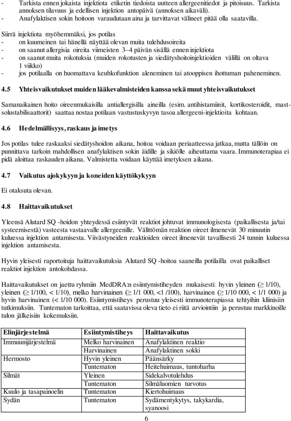 Siirrä injektiota myöhemmäksi, jos potilas - on kuumeinen tai hänellä näyttää olevan muita tulehdusoireita - on saanut allergisia oireita viimeisten päivän sisällä ennen injektiota - on saanut muita