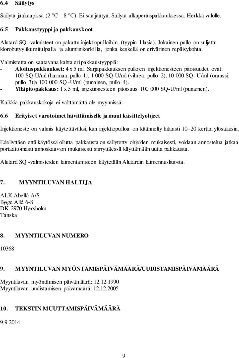 Sarjapakkauksen pullojen injektionesteen pitoisuudet ovat: 00 SQ-U/ml (harmaa, pullo ), 000 SQ-U/ml (vihreä, pullo ), SQ- U/ml (oranssi, pullo )ja SQ -U/ml (punainen, pullo ).