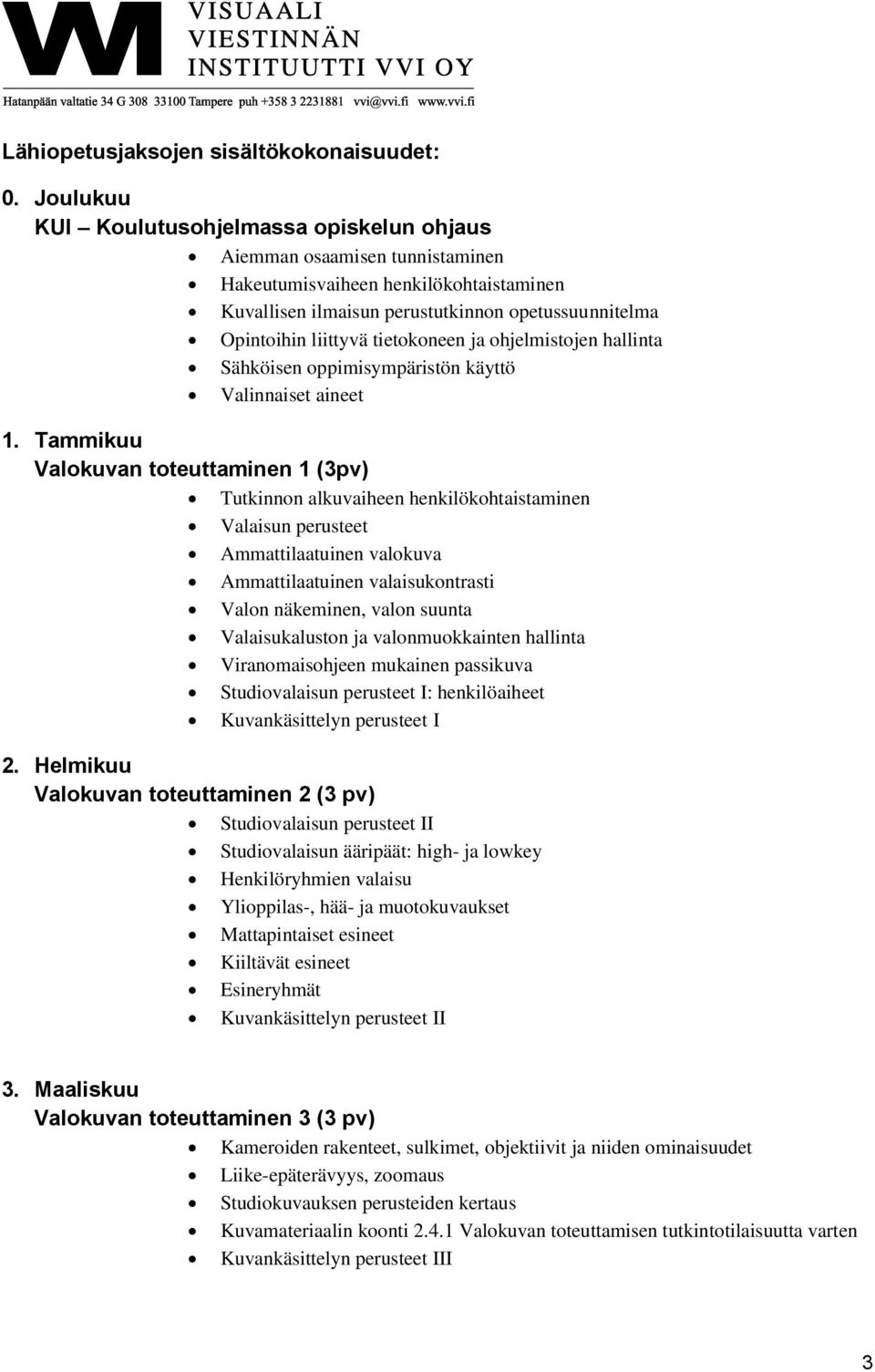 tietokoneen ja ohjelmistojen hallinta Sähköisen oppimisympäristön käyttö Valinnaiset aineet 1.