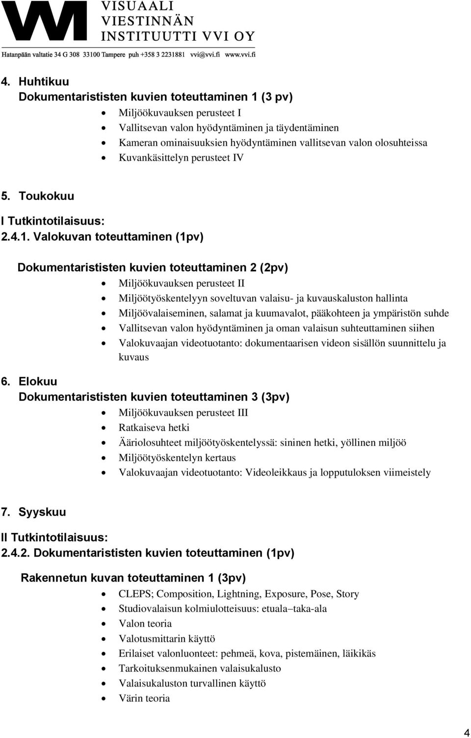 Valokuvan toteuttaminen (1pv) Dokumentarististen kuvien toteuttaminen 2 (2pv) Miljöökuvauksen perusteet II Miljöötyöskentelyyn soveltuvan valaisu- ja kuvauskaluston hallinta Miljöövalaiseminen,