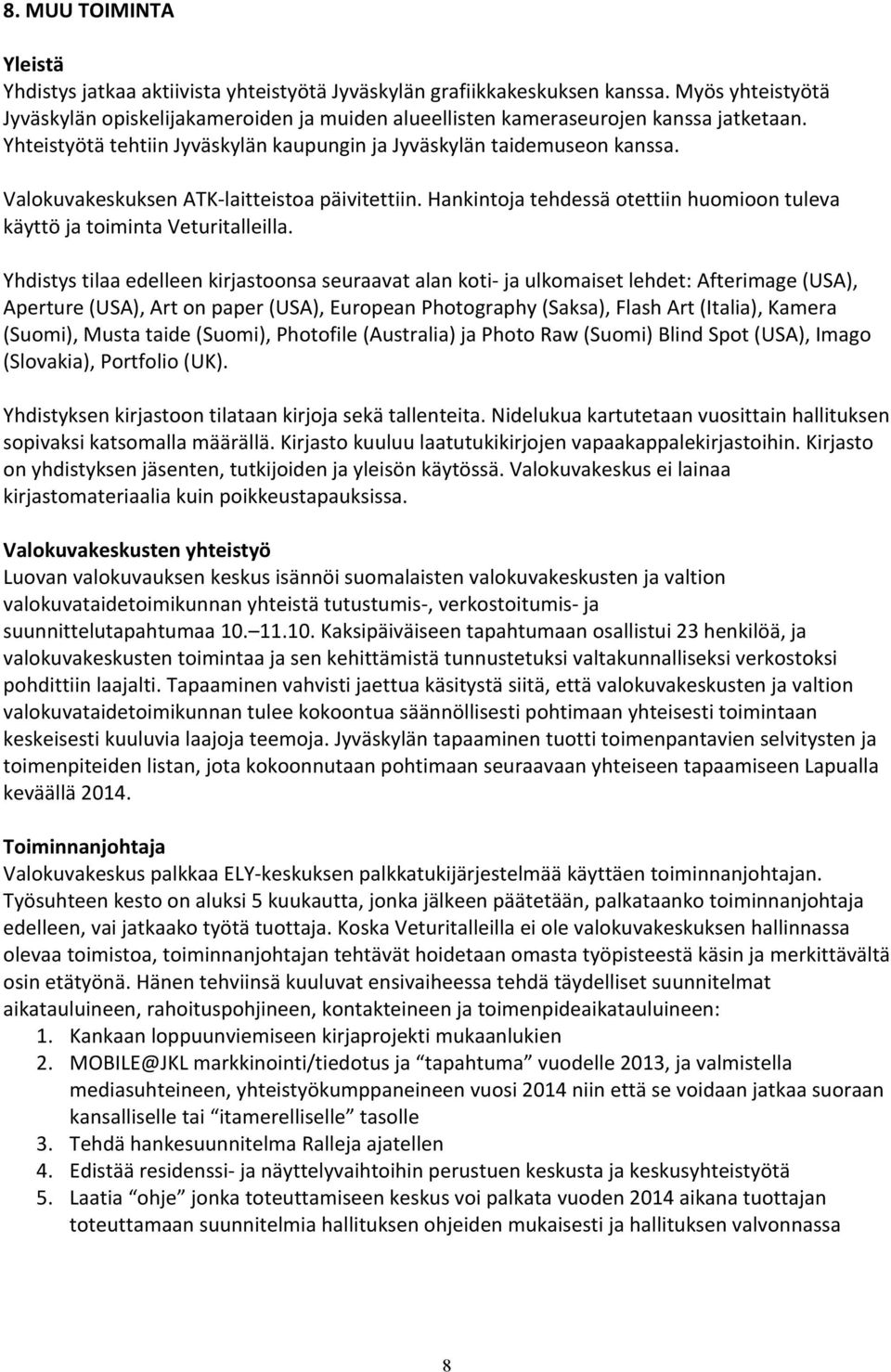 Valokuvakeskuksen ATK- laitteistoa päivitettiin. Hankintoja tehdessä otettiin huomioon tuleva käyttö ja toiminta Veturitalleilla.