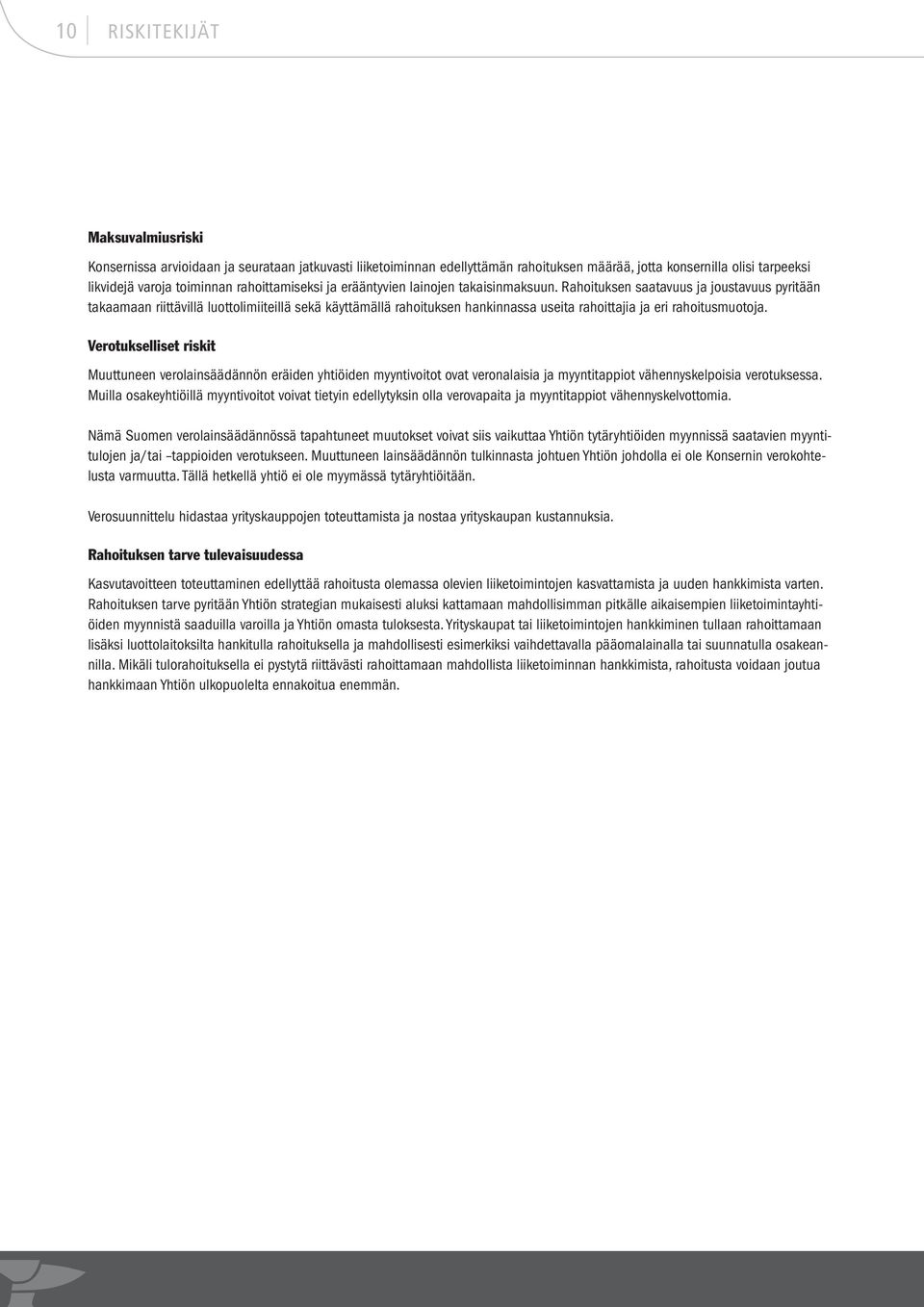 Rahoituksen saatavuus ja joustavuus pyritään takaamaan riittävillä luottolimiiteillä sekä käyttämällä rahoituksen hankinnassa useita rahoittajia ja eri rahoitusmuotoja.