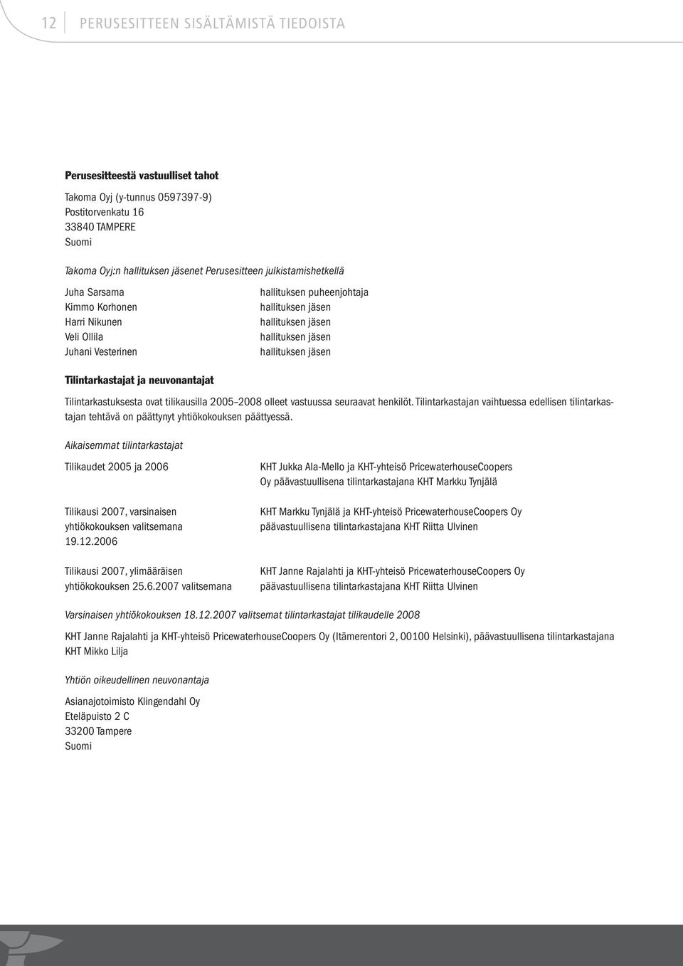 Tilintarkastajat ja neuvonantajat Tilintarkastuksesta ovat tilikausilla 2005 2008 olleet vastuussa seuraavat henkilöt.