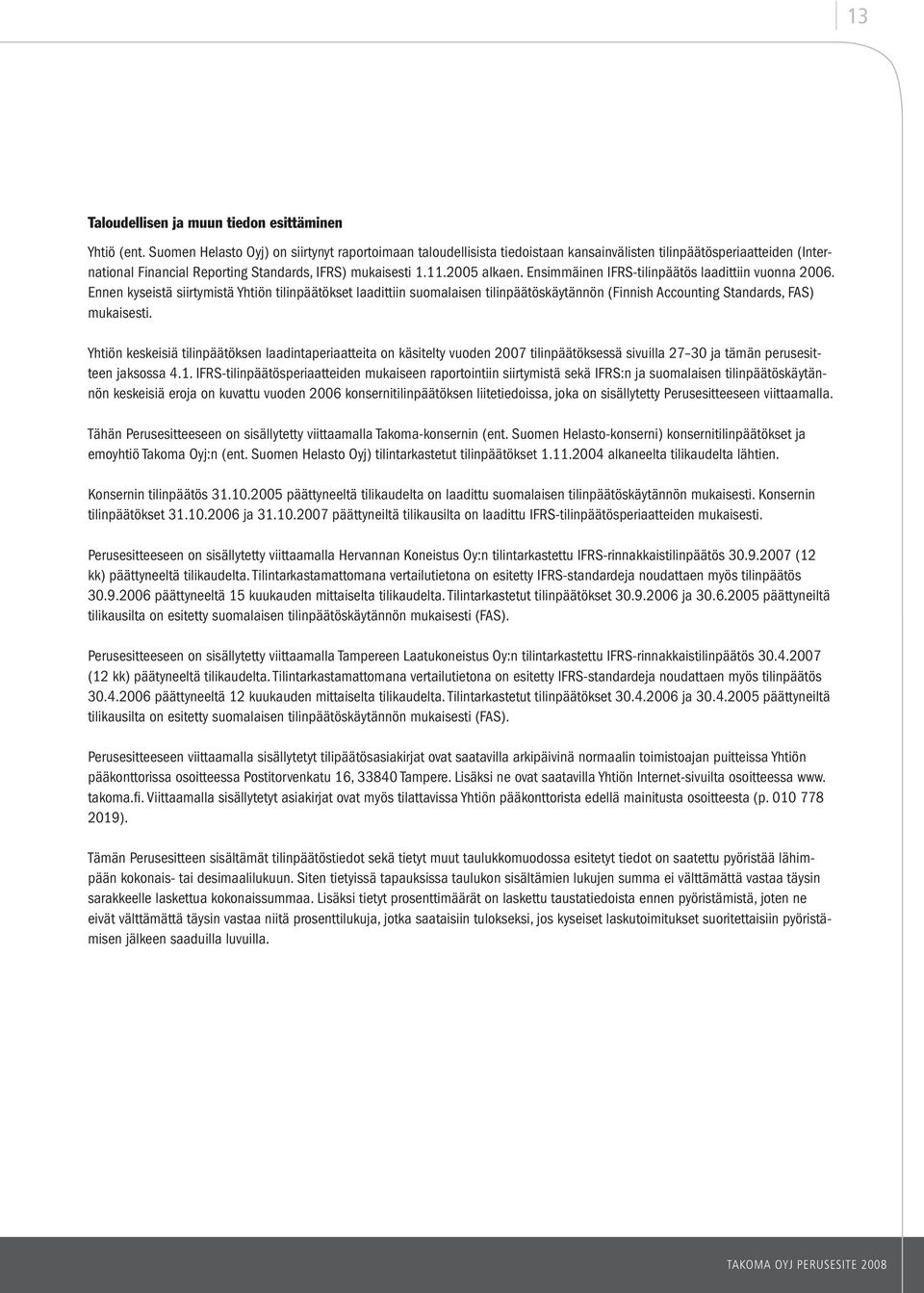 Ensimmäinen IFRS-tilinpäätös laadittiin vuonna 2006. Ennen kyseistä siirtymistä Yhtiön tilinpäätökset laadittiin suomalaisen tilinpäätöskäytännön (Finnish Accounting Standards, FAS) mukaisesti.