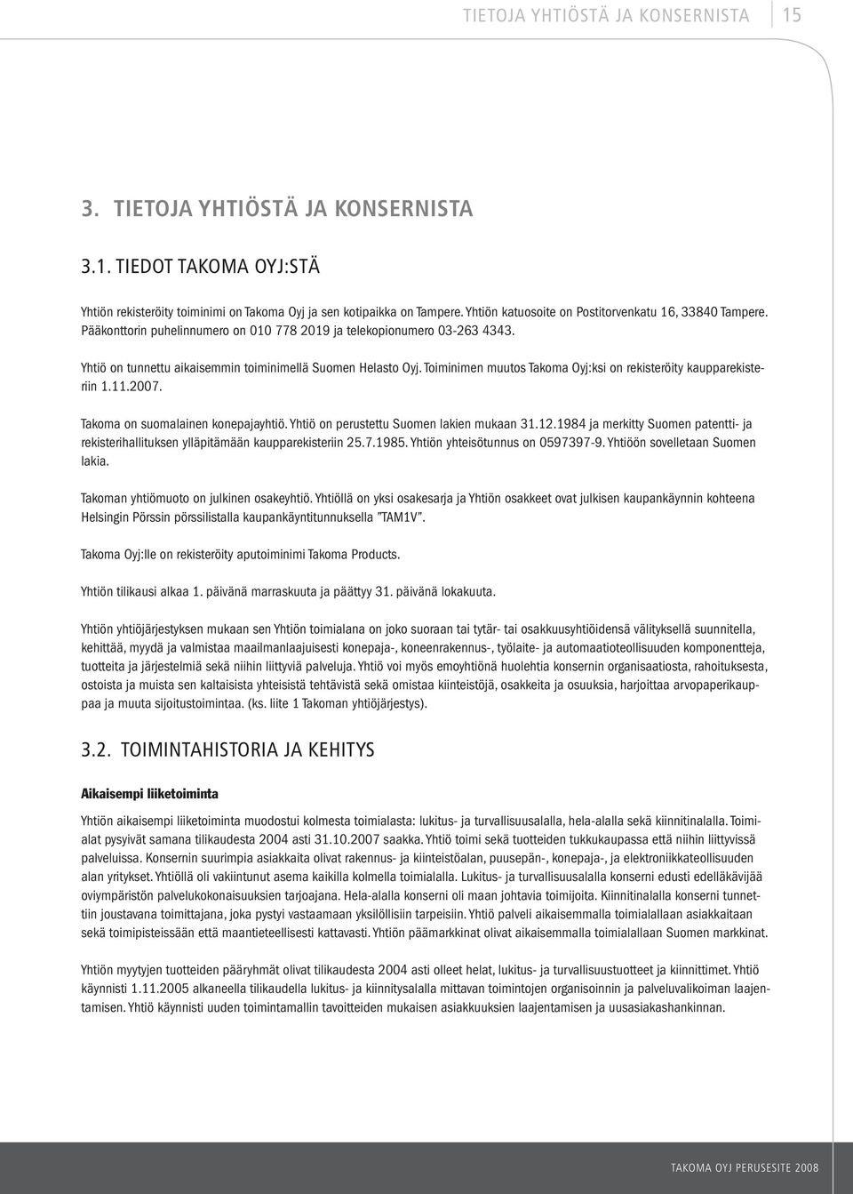 Toiminimen muutos Takoma Oyj:ksi on rekisteröity kaupparekisteriin 1.11.2007. Takoma on suomalainen konepajayhtiö. Yhtiö on perustettu Suomen lakien mukaan 31.12.