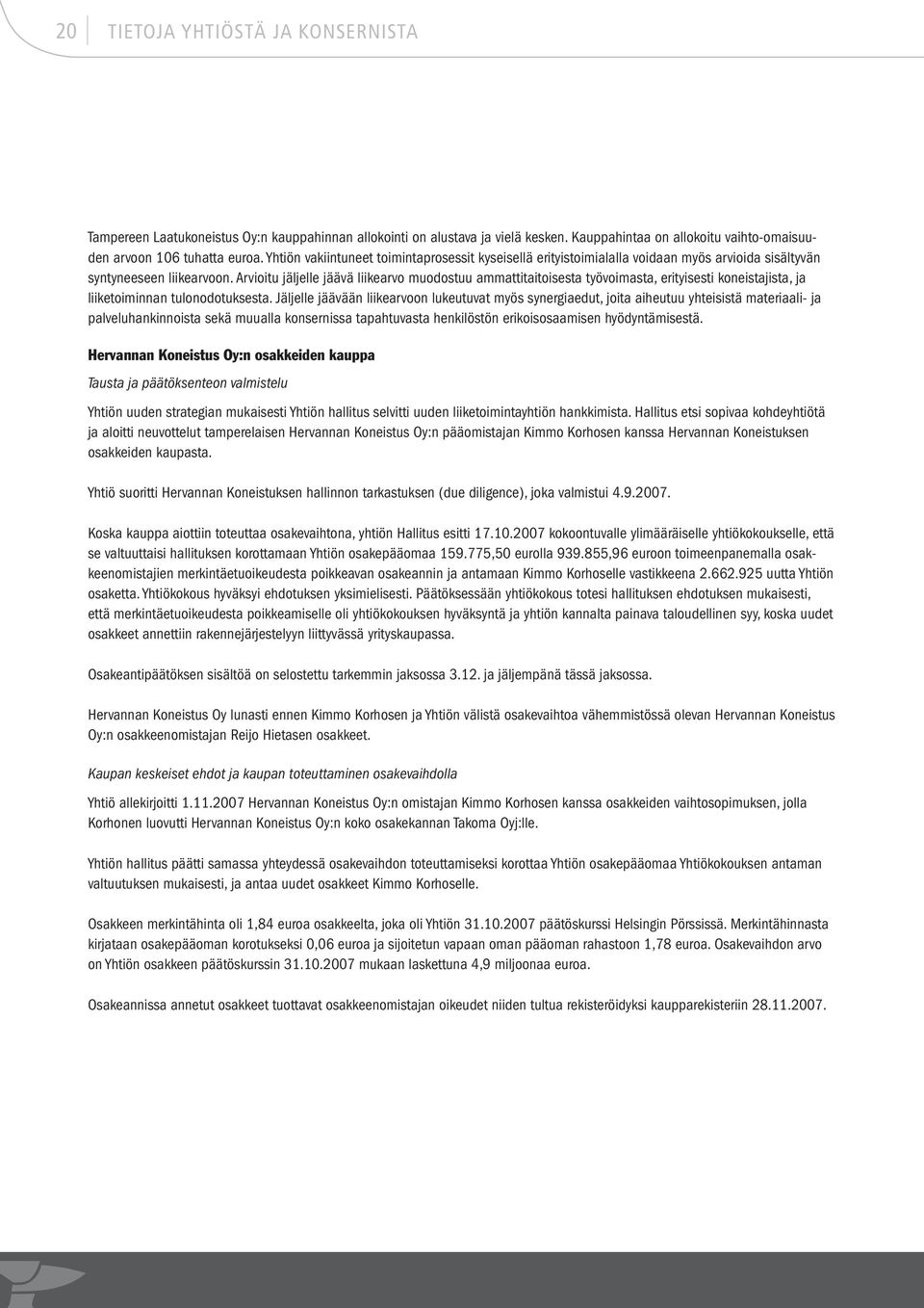 Arvioitu jäljelle jäävä liikearvo muodostuu ammattitaitoisesta työvoimasta, erityisesti koneistajista, ja liiketoiminnan tulonodotuksesta.