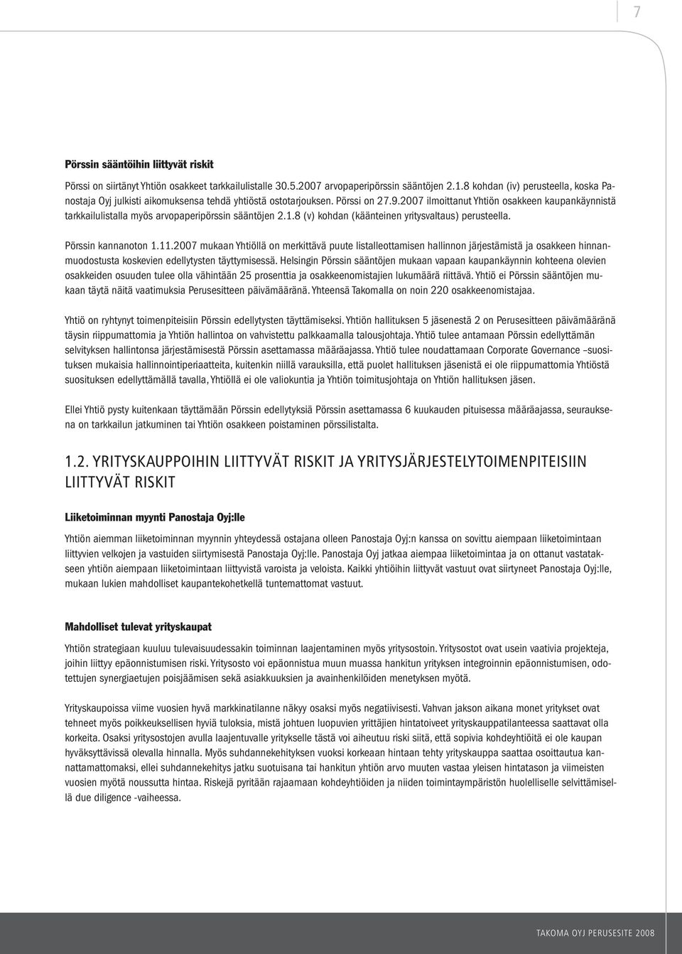 2007 ilmoittanut Yhtiön osakkeen kaupankäynnistä tarkkailulistalla myös arvopaperipörssin sääntöjen 2.1.8 (v) kohdan (käänteinen yritysvaltaus) perusteella. Pörssin kannanoton 1.11.