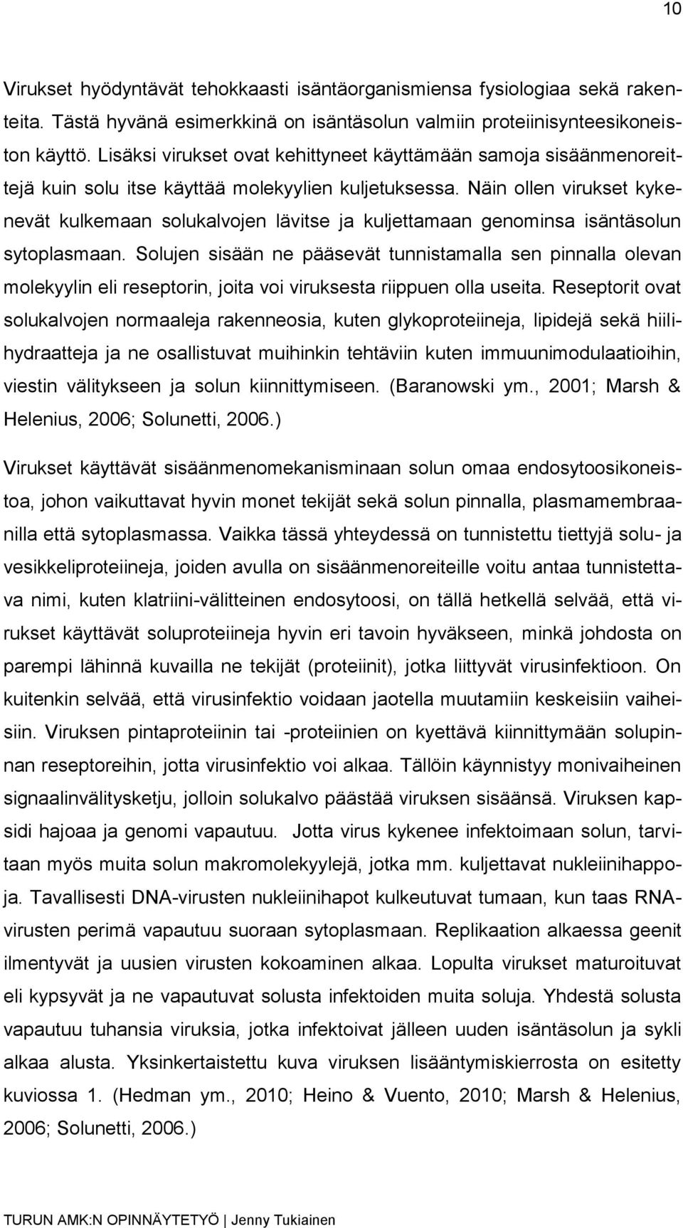 Näin ollen virukset kykenevät kulkemaan solukalvojen lävitse ja kuljettamaan genominsa isäntäsolun sytoplasmaan.