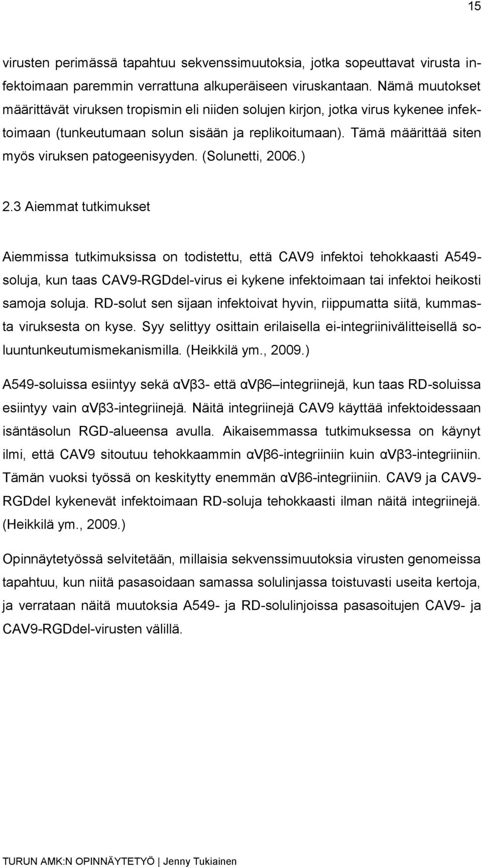 Tämä määrittää siten myös viruksen patogeenisyyden. (Solunetti, 2006.) 2.