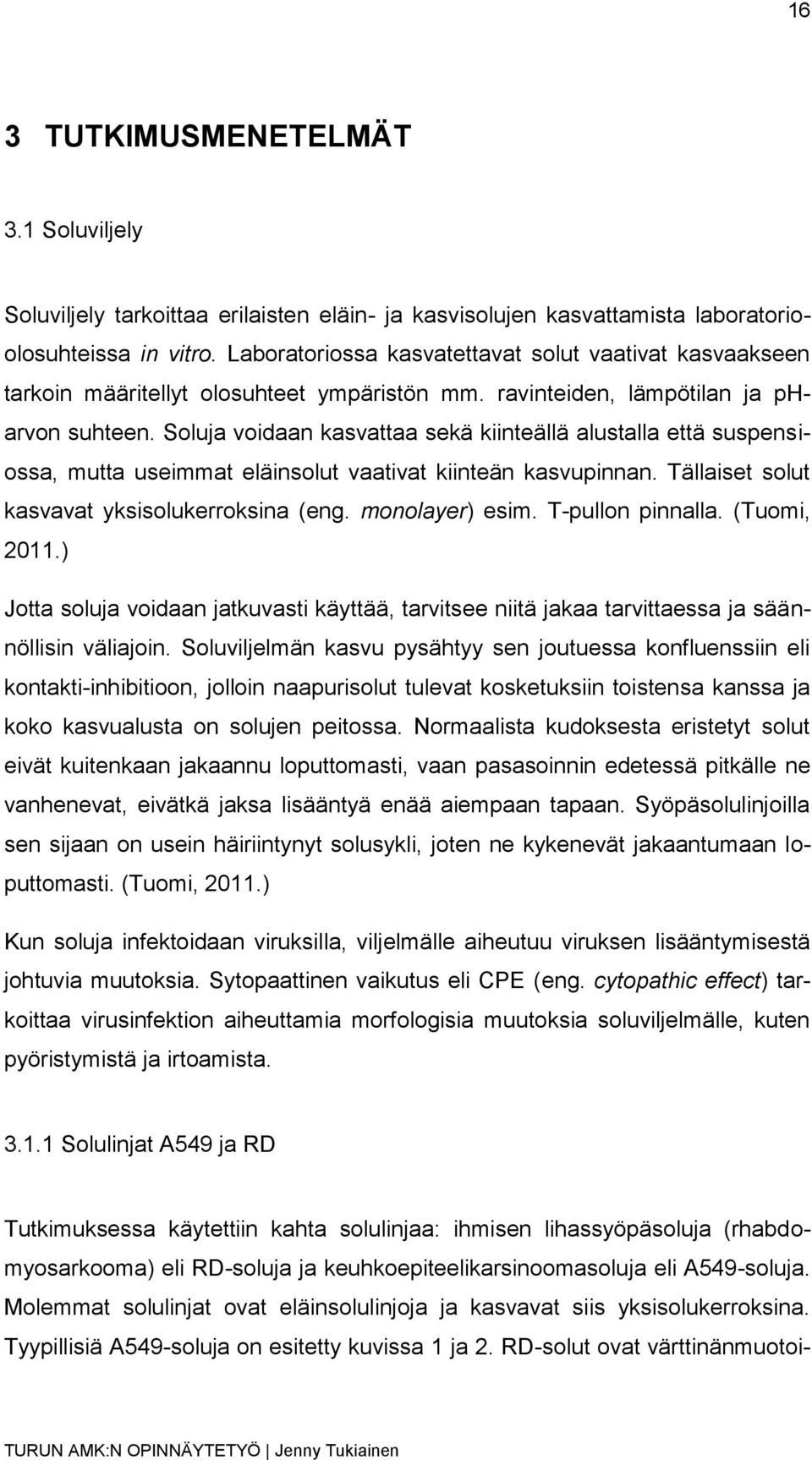 Soluja voidaan kasvattaa sekä kiinteällä alustalla että suspensiossa, mutta useimmat eläinsolut vaativat kiinteän kasvupinnan. Tällaiset solut kasvavat yksisolukerroksina (eng. monolayer) esim.