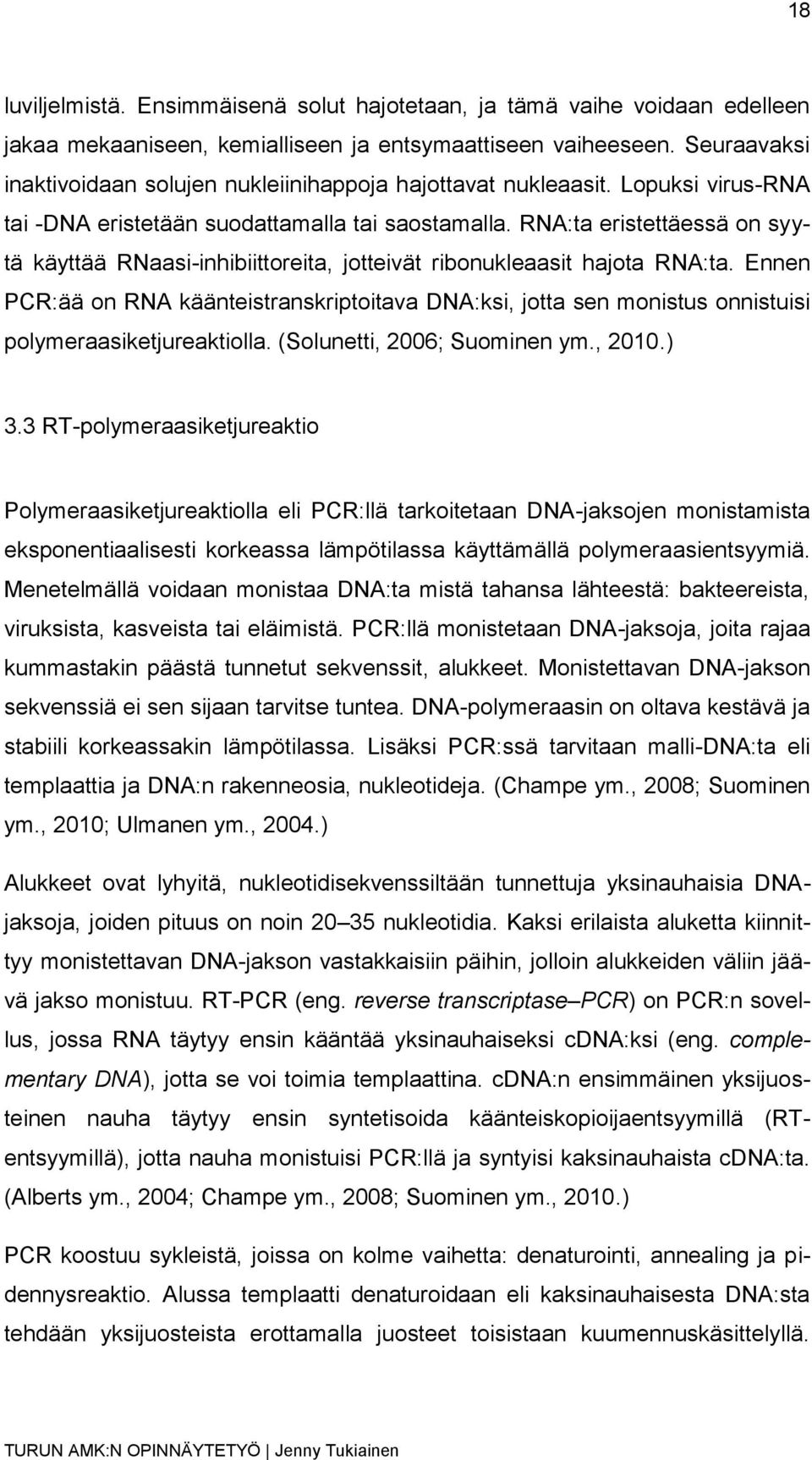 RNA:ta eristettäessä on syytä käyttää RNaasi-inhibiittoreita, jotteivät ribonukleaasit hajota RNA:ta.