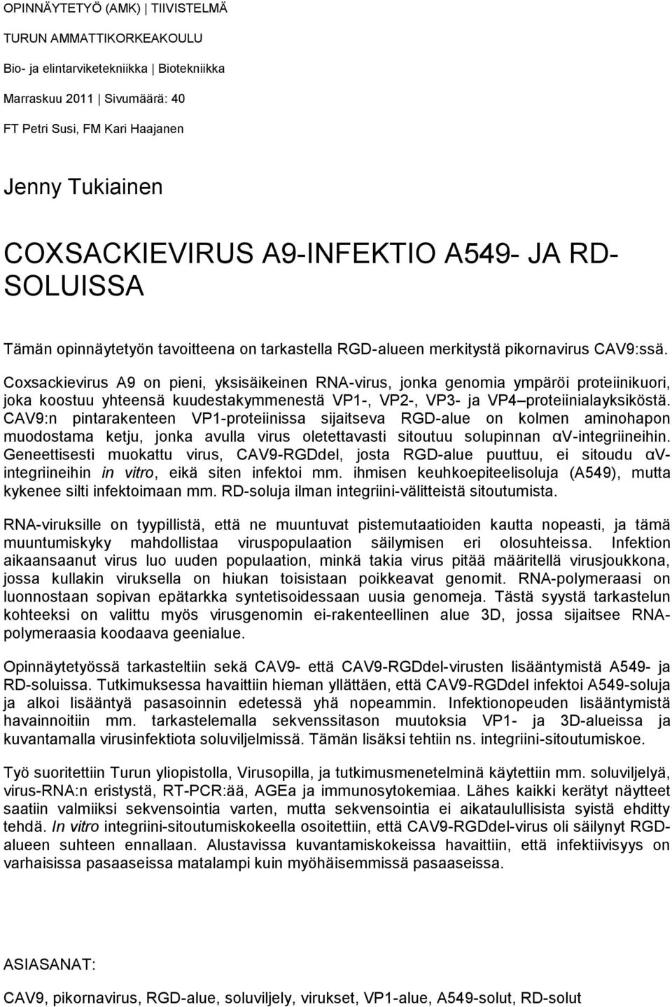 Coxsackievirus A9 on pieni, yksisäikeinen RNA-virus, jonka genomia ympäröi proteiinikuori, joka koostuu yhteensä kuudestakymmenestä VP1-, VP2-, VP3- ja VP4 proteiinialayksiköstä.