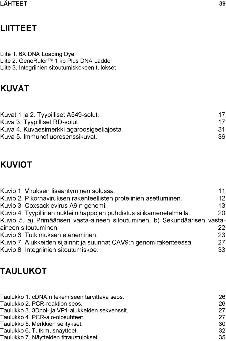 Pikornaviruksen rakenteellisten proteiinien asettuminen. 12 Kuvio 3. Coxsackievirus A9:n genomi. 13 Kuvio 4. Tyypillinen nukleiinihappojen puhdistus silikamenetelmällä. 20 Kuvio 5.