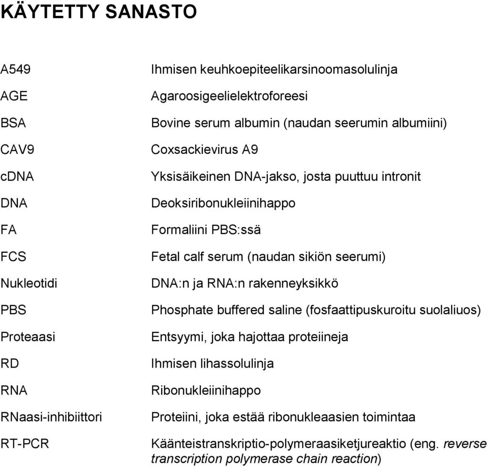 Formaliini PBS:ssä Fetal calf serum (naudan sikiön seerumi) DNA:n ja RNA:n rakenneyksikkö Phosphate buffered saline (fosfaattipuskuroitu suolaliuos) Entsyymi, joka hajottaa