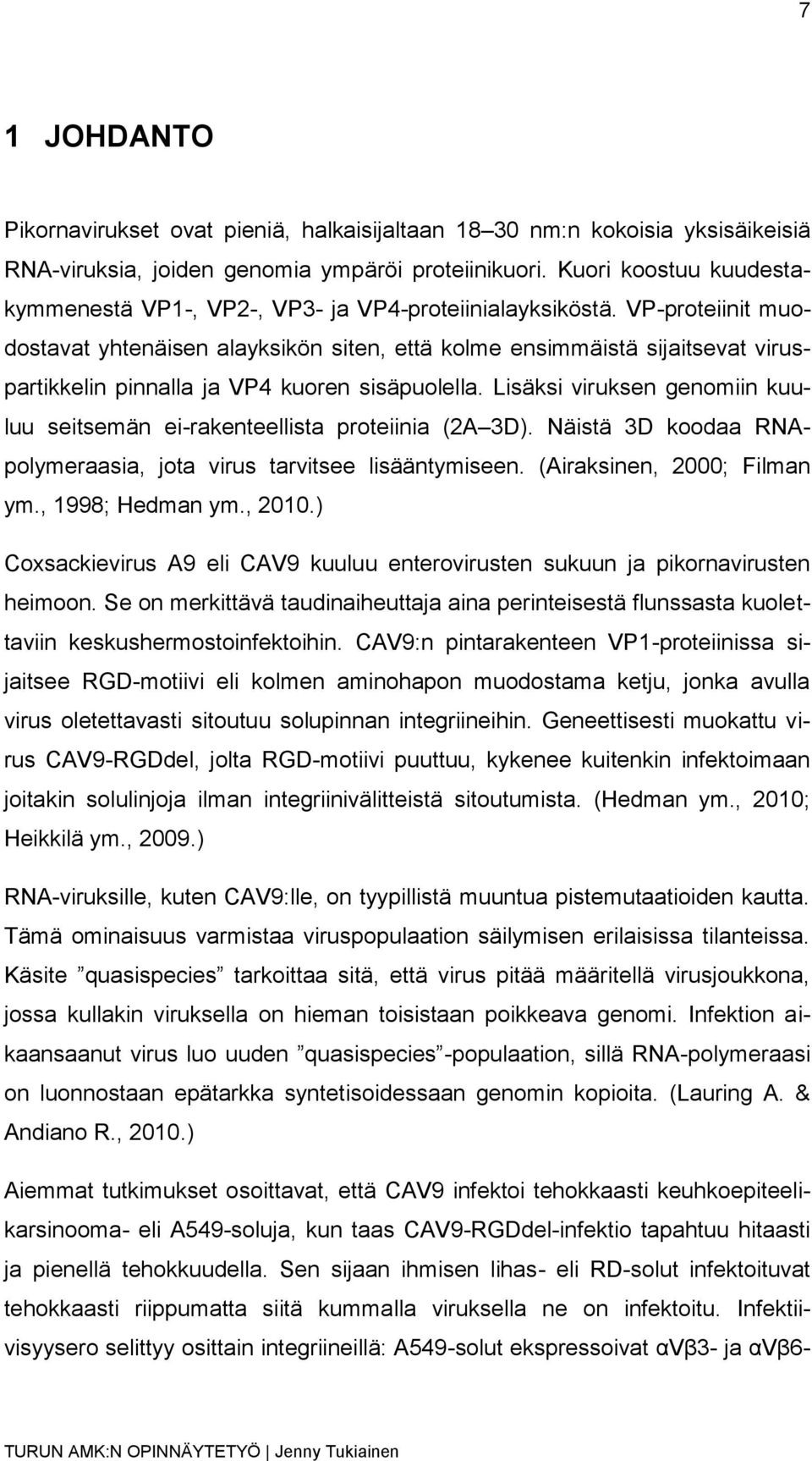 VP-proteiinit muodostavat yhtenäisen alayksikön siten, että kolme ensimmäistä sijaitsevat viruspartikkelin pinnalla ja VP4 kuoren sisäpuolella.