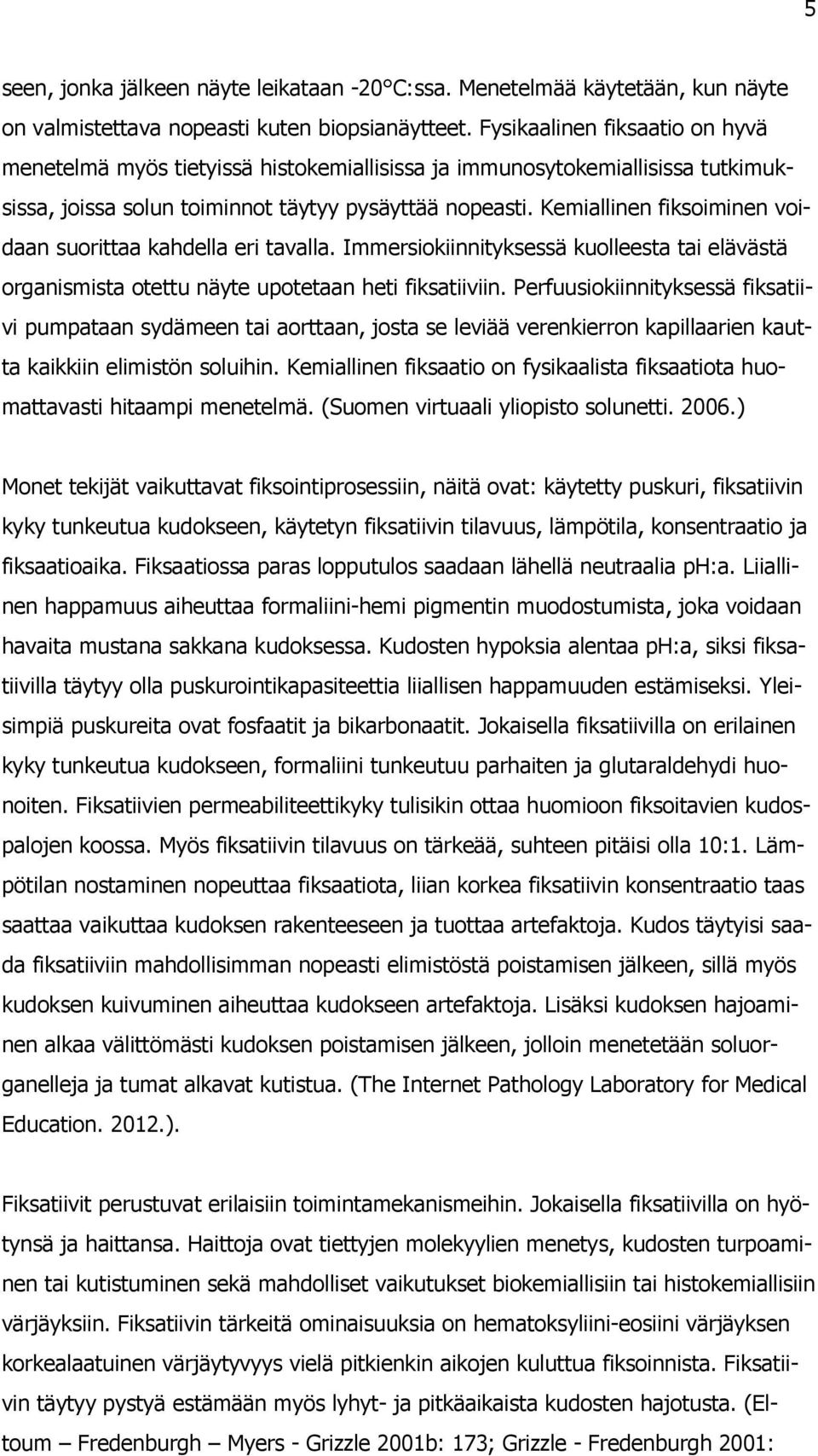 Kemiallinen fiksoiminen voidaan suorittaa kahdella eri tavalla. Immersiokiinnityksessä kuolleesta tai elävästä organismista otettu näyte upotetaan heti fiksatiiviin.