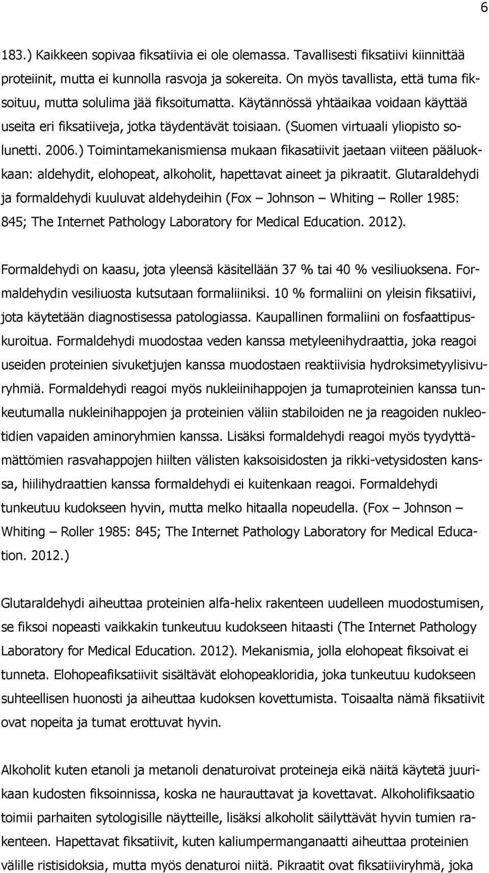 (Suomen virtuaali yliopisto solunetti. 2006.) Toimintamekanismiensa mukaan fikasatiivit jaetaan viiteen pääluokkaan: aldehydit, elohopeat, alkoholit, hapettavat aineet ja pikraatit.