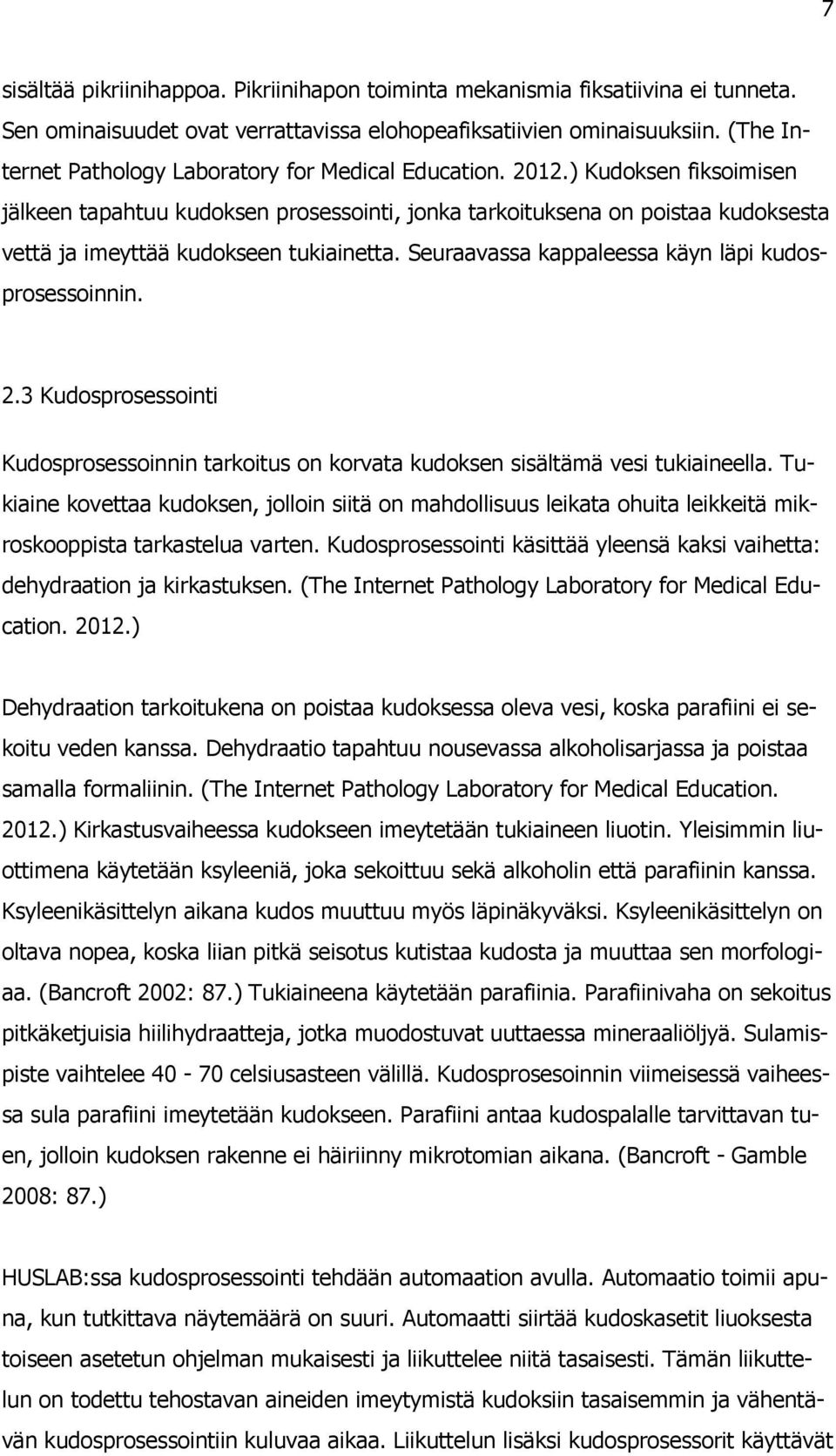 ) Kudoksen fiksoimisen jälkeen tapahtuu kudoksen prosessointi, jonka tarkoituksena on poistaa kudoksesta vettä ja imeyttää kudokseen tukiainetta. Seuraavassa kappaleessa käyn läpi kudosprosessoinnin.